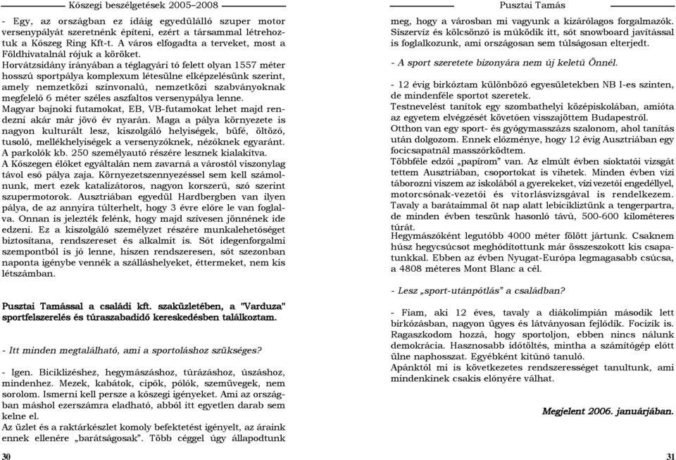 Horvátzsidány irányában a téglagyári tó felett olyan 1557 méter hosszú sportpálya komplexum létesülne elképzelésünk szerint, amely nemzetközi színvonalú, nemzetközi szabványoknak megfelelő 6 méter