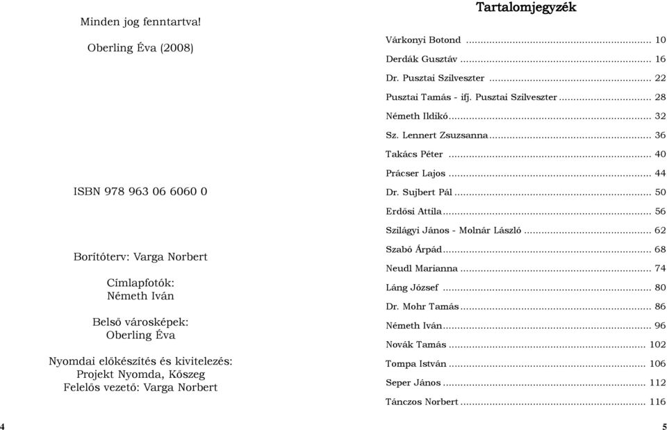 .. 62 Borítóterv: Varga Norbert Címlapfotók: Németh Iván Belső városképek: Oberling Éva Nyomdai előkészítés és kivitelezés: Projekt Nyomda, Kőszeg Felelős vezető: Varga Norbert