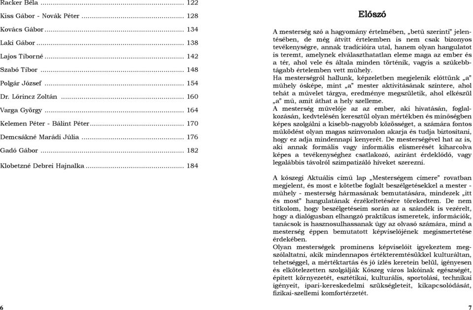 .. 184 6 Előszó A mesterség szó a hagyomány értelmében, betű szerinti jelentésében, de még átvitt értelemben is nem csak bizonyos tevékenységre, annak tradícióira utal, hanem olyan hangulatot is