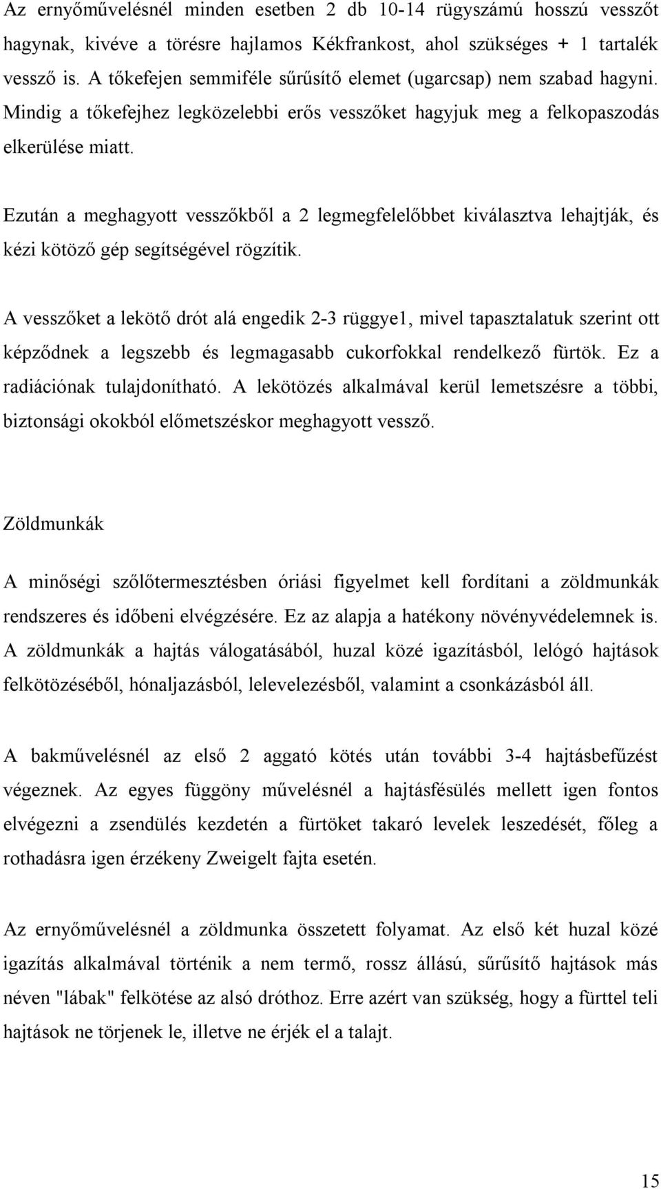 Ezután a meghagyott vesszőkből a 2 legmegfelelőbbet kiválasztva lehajtják, és kézi kötöző gép segítségével rögzítik.