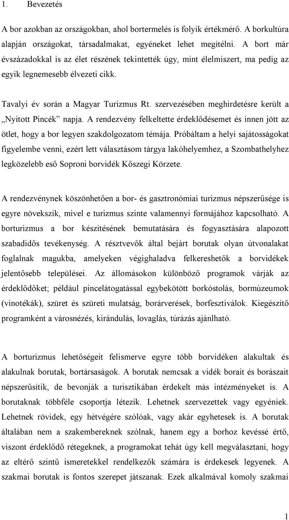 szervezésében meghirdetésre került a Nyitott Pincék napja. A rendezvény felkeltette érdeklődésemet és innen jött az ötlet, hogy a bor legyen szakdolgozatom témája.