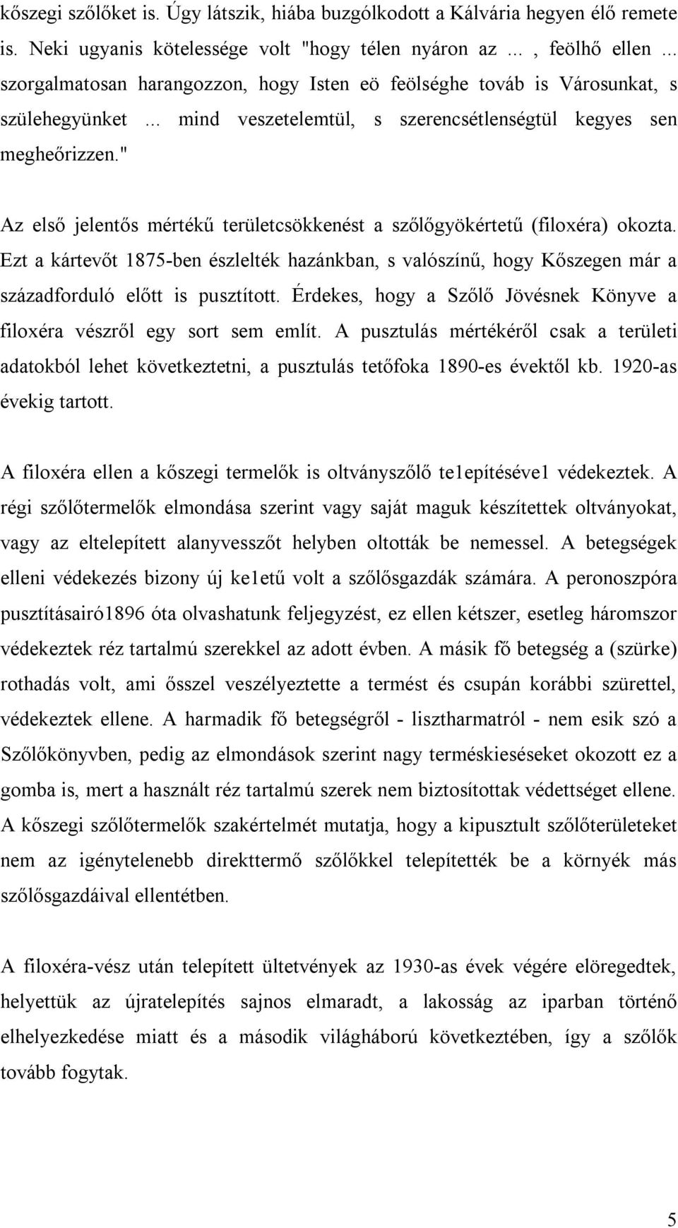 " Az első jelentős mértékű területcsökkenést a szőlőgyökértetű (filoxéra) okozta. Ezt a kártevőt 1875-ben észlelték hazánkban, s valószínű, hogy Kőszegen már a századforduló előtt is pusztított.