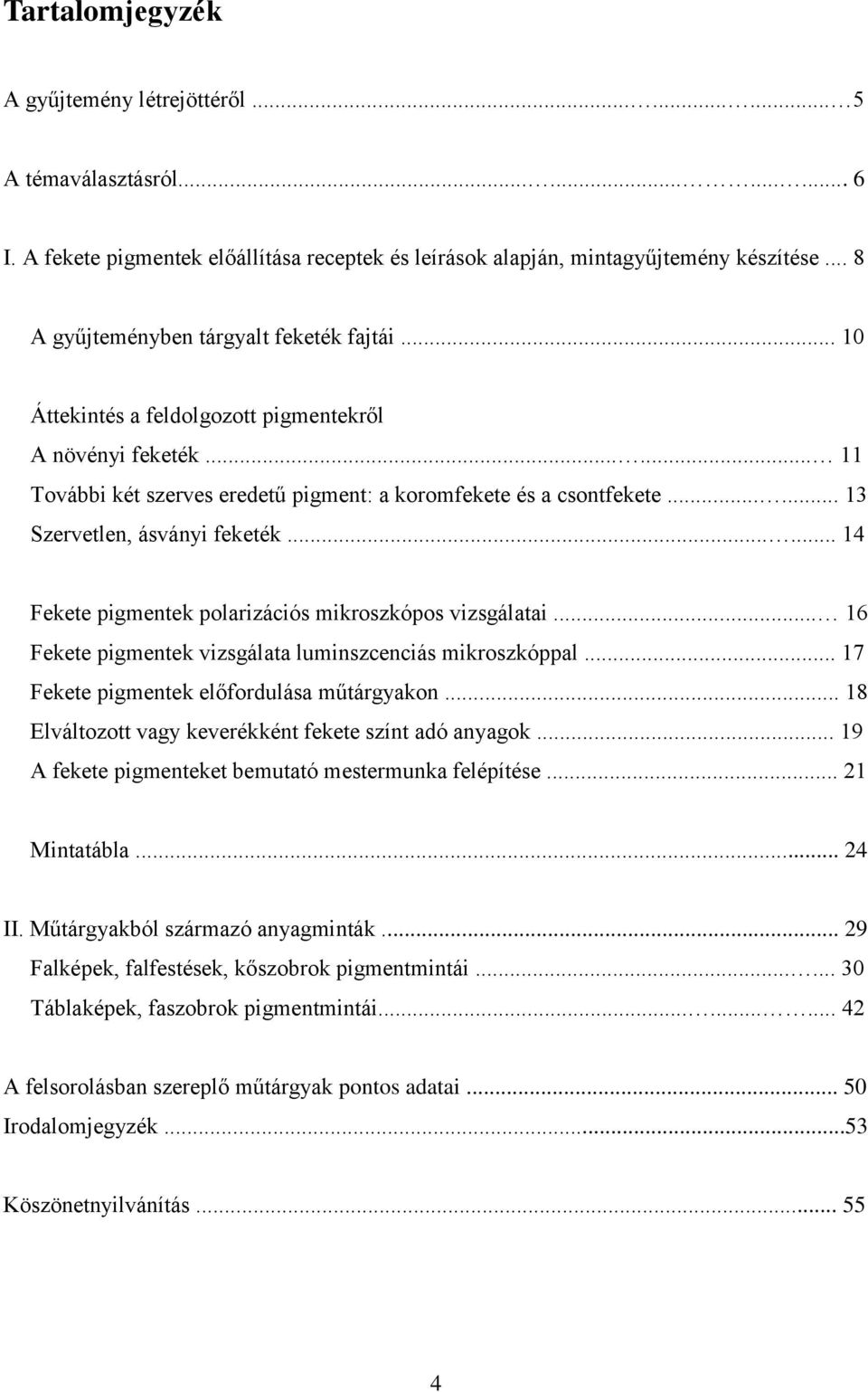 ..... 13 Szervetlen, ásványi feketék...... 14 Fekete pigmentek polarizációs mikroszkópos vizsgálatai... 16 Fekete pigmentek vizsgálata luminszcenciás mikroszkóppal.