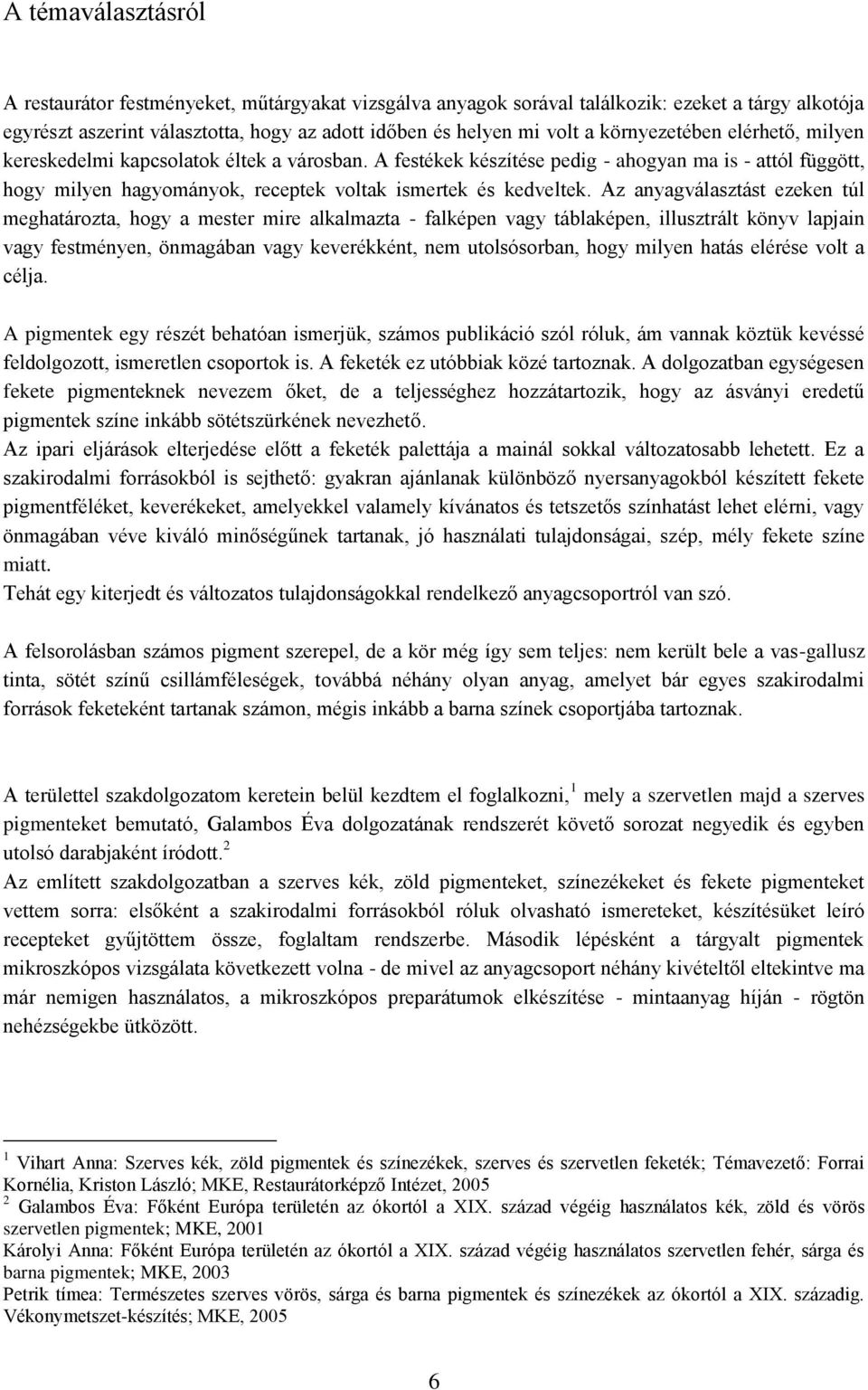 Az anyagválasztást ezeken túl meghatározta, hogy a mester mire alkalmazta - falképen vagy táblaképen, illusztrált könyv lapjain vagy festményen, önmagában vagy keverékként, nem utolsósorban, hogy