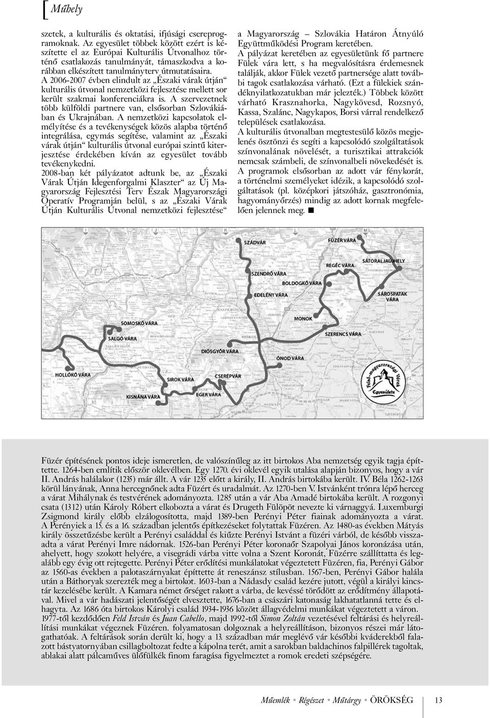 A 2006-2007 évben elindult az Északi várak útján kulturális útvonal nemzetközi fejlesztése mellett sor került szakmai konferenciákra is.