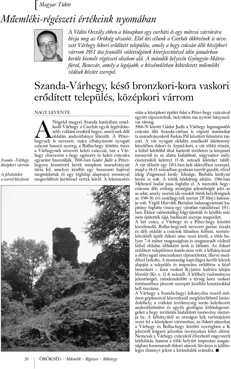 kiemelt régészeti oltalom alá. A második helyszín Gyöngyös-Mátrafüred, Benevár, amely a legújabb, a közelmúltban kihirdetett mûemléki védések között szerepel.