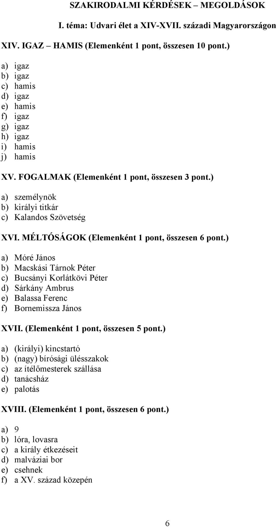 MÉLTÓSÁGOK (Elemenként 1 pont, összesen 6 pont.) a) Móré János b) Macskási Tárnok Péter c) Bucsányi Korlátkövi Péter d) Sárkány Ambrus e) Balassa Ferenc f) Bornemissza János XVII.