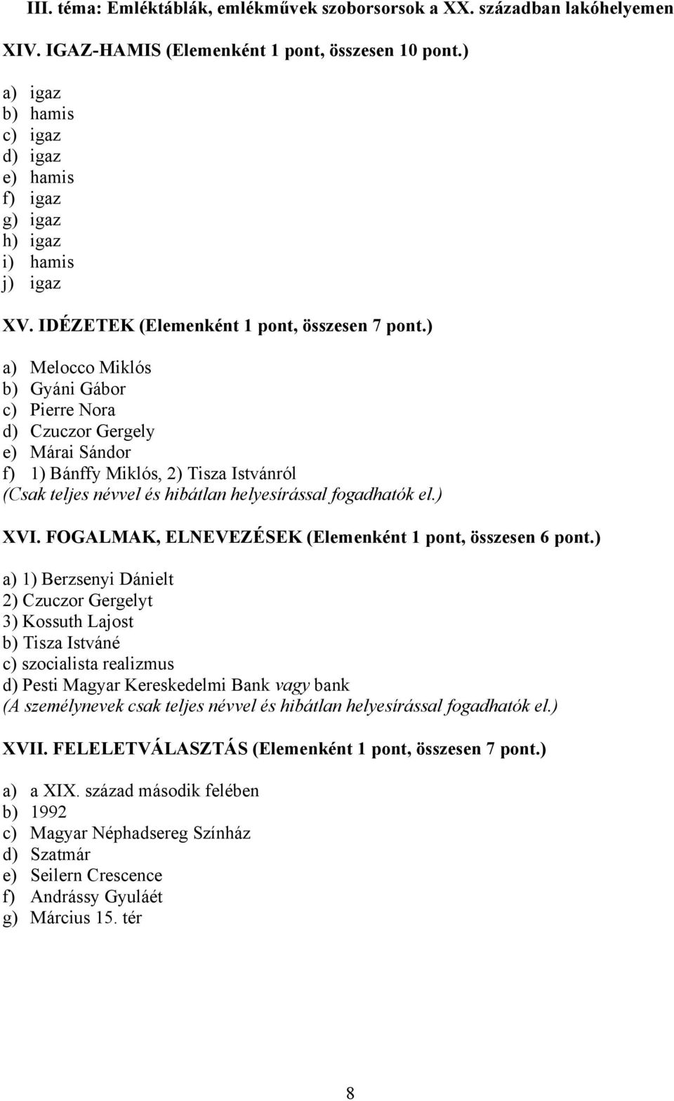 ) a) Melocco Miklós b) Gyáni Gábor c) Pierre Nora d) Czuczor Gergely e) Márai Sándor f) 1) Bánffy Miklós, 2) Tisza Istvánról (Csak teljes névvel és hibátlan helyesírással fogadhatók el.) XVI.