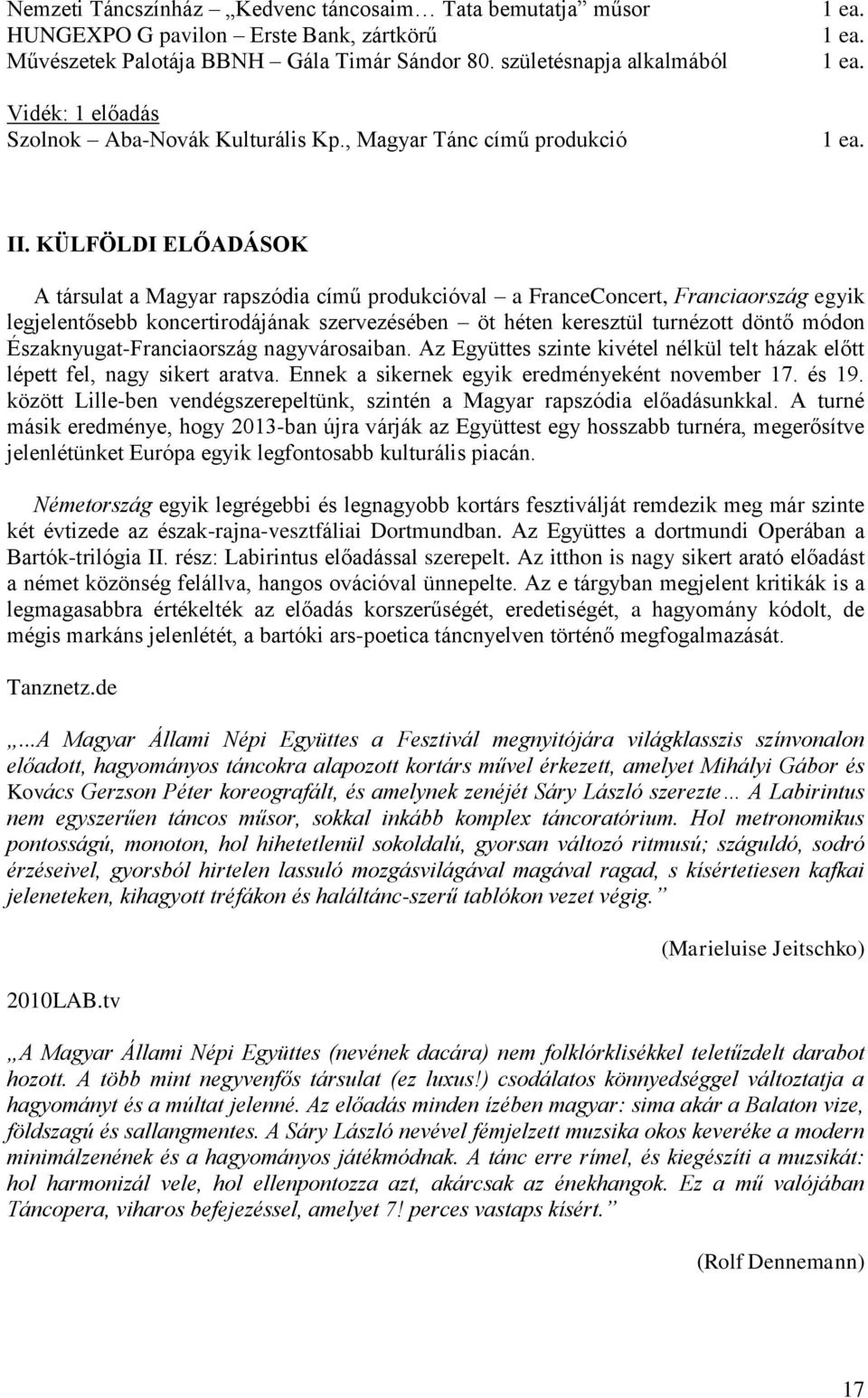 KÜLFÖLDI ELŐADÁSOK A társulat a Magyar rapszódia című produkcióval a FranceConcert, Franciaország egyik legjelentősebb koncertirodájának szervezésében öt héten keresztül turnézott döntő módon