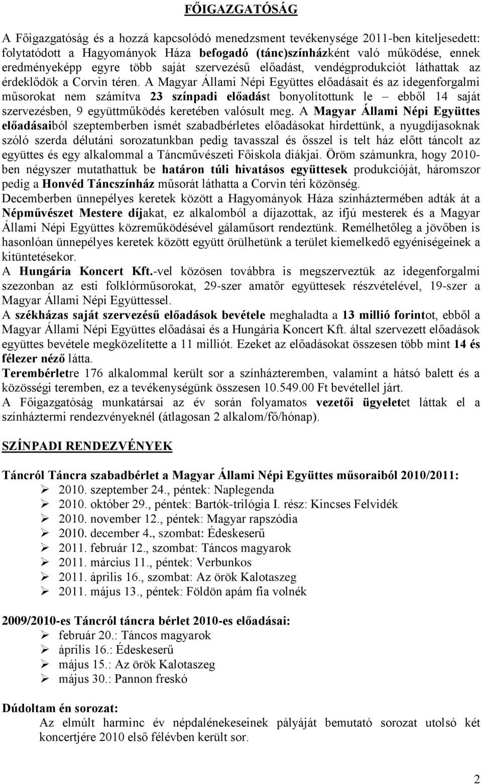 A Magyar Állami Népi Együttes előadásait és az idegenforgalmi műsorokat nem számítva 23 színpadi előadást bonyolítottunk le ebből 14 saját szervezésben, 9 együttműködés keretében valósult meg.