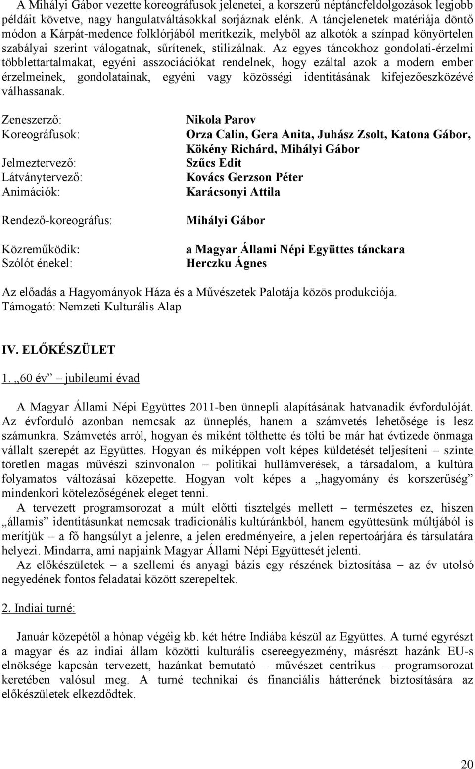 Az egyes táncokhoz gondolati-érzelmi többlettartalmakat, egyéni asszociációkat rendelnek, hogy ezáltal azok a modern ember érzelmeinek, gondolatainak, egyéni vagy közösségi identitásának