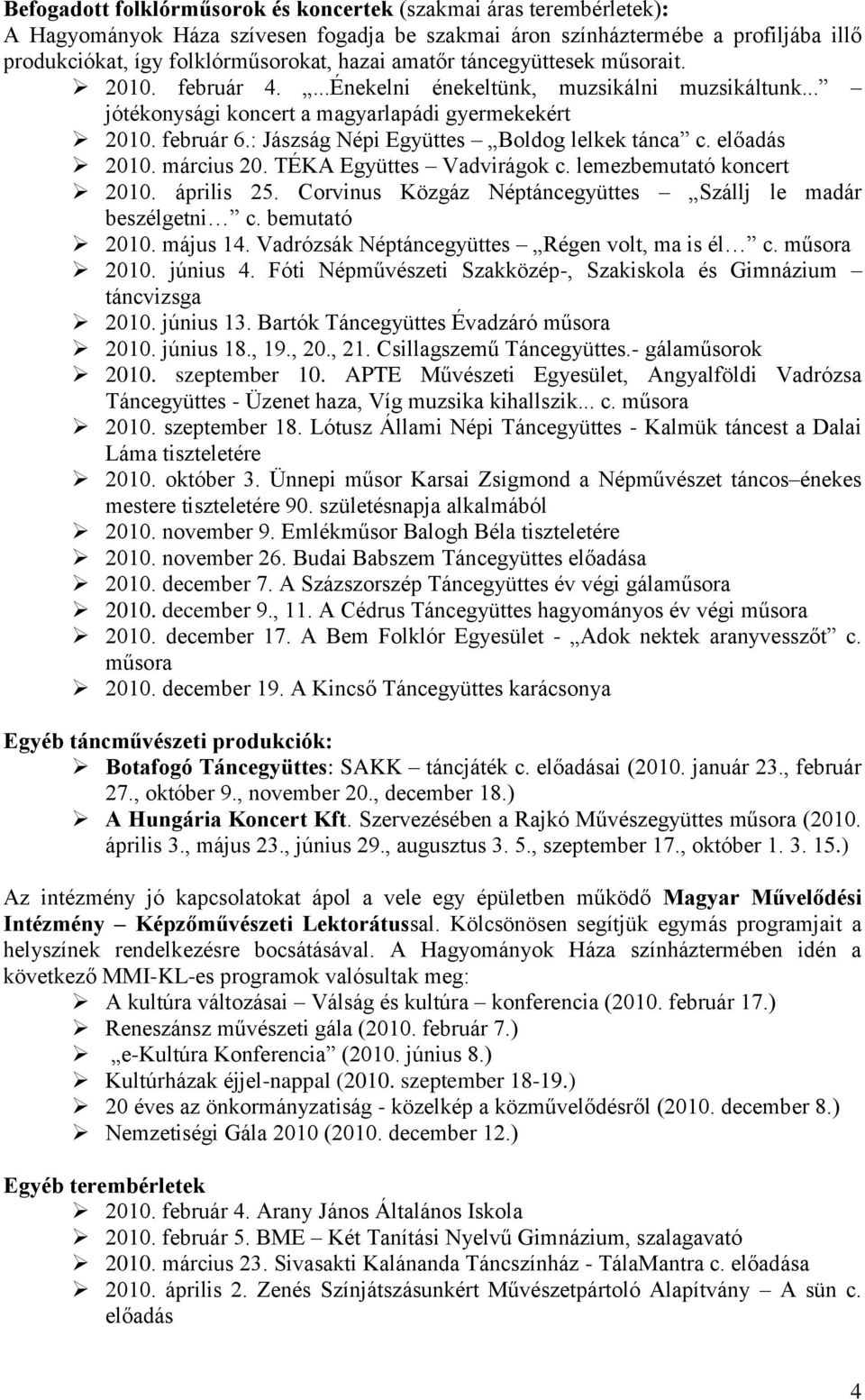 : Jászság Népi Együttes Boldog lelkek tánca c. előadás 2010. március 20. TÉKA Együttes Vadvirágok c. lemezbemutató koncert 2010. április 25.