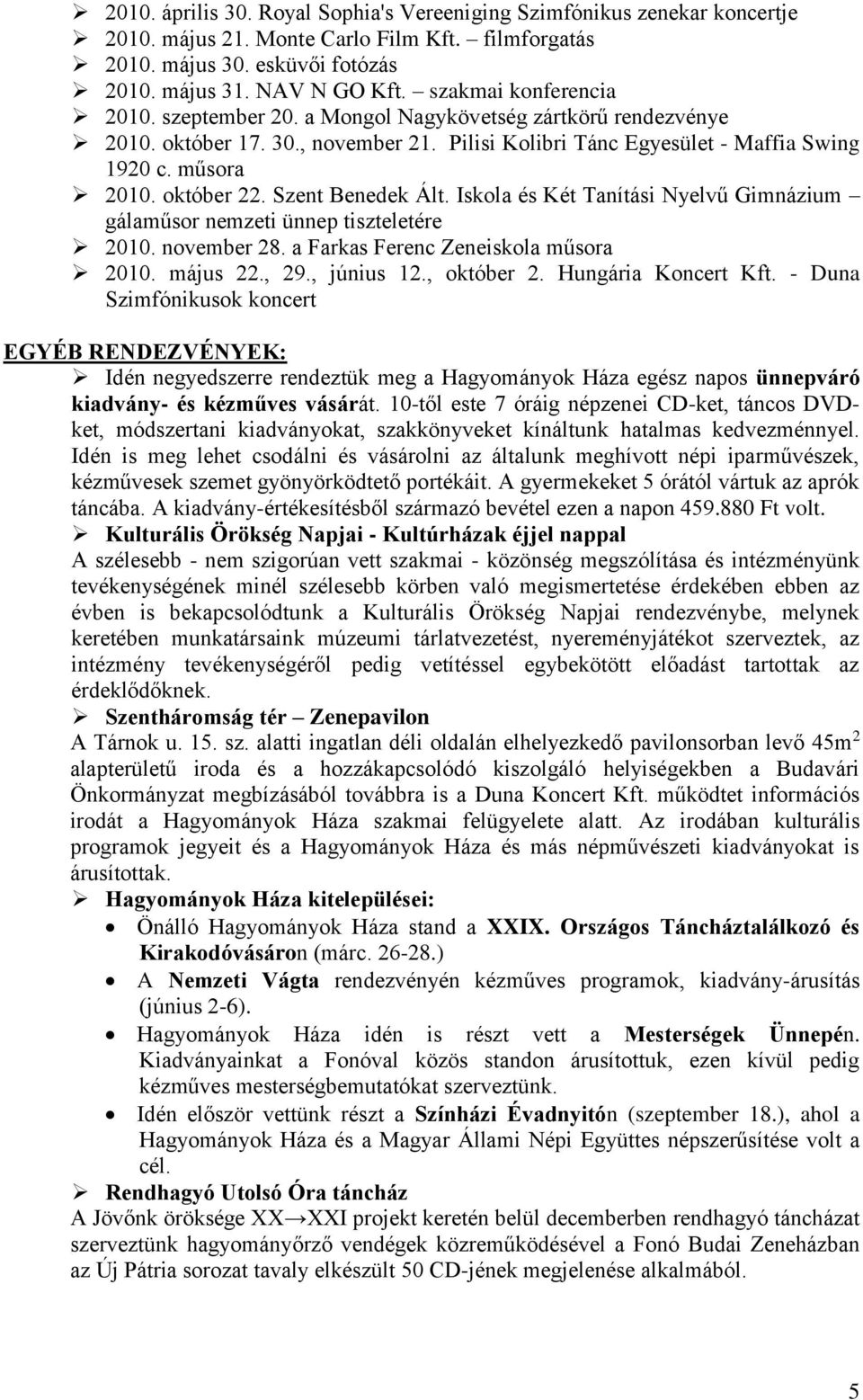 Szent Benedek Ált. Iskola és Két Tanítási Nyelvű Gimnázium gálaműsor nemzeti ünnep tiszteletére 2010. november 28. a Farkas Ferenc Zeneiskola műsora 2010. május 22., 29., június 12., október 2.