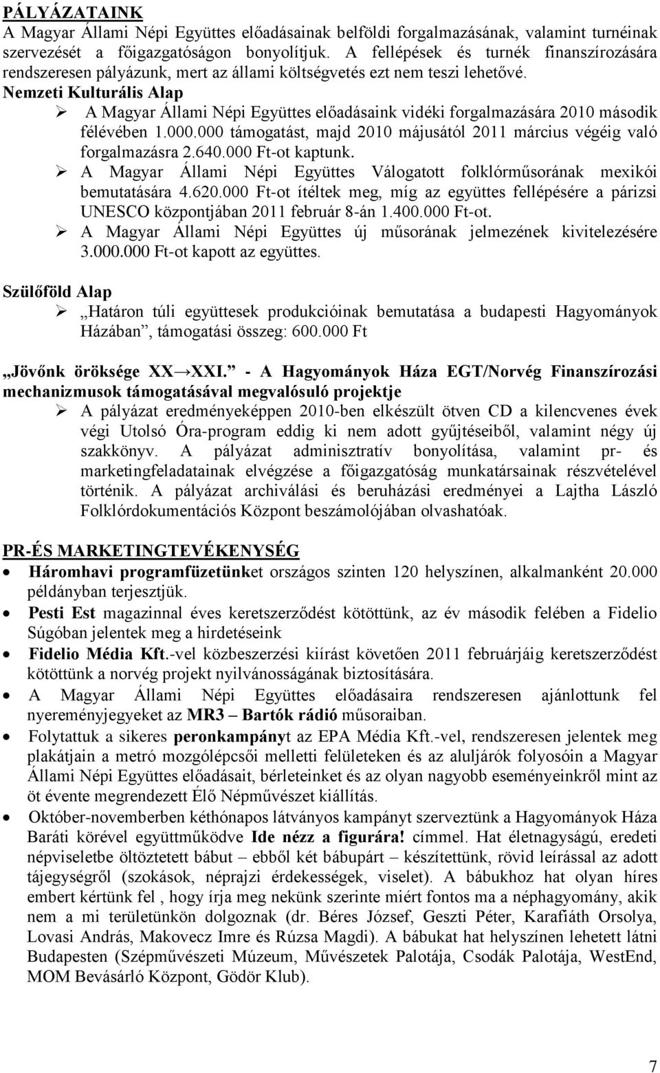 Nemzeti Kulturális Alap A Magyar Állami Népi Együttes előadásaink vidéki forgalmazására 2010 második félévében 1.000.000 támogatást, majd 2010 májusától 2011 március végéig való forgalmazásra 2.640.