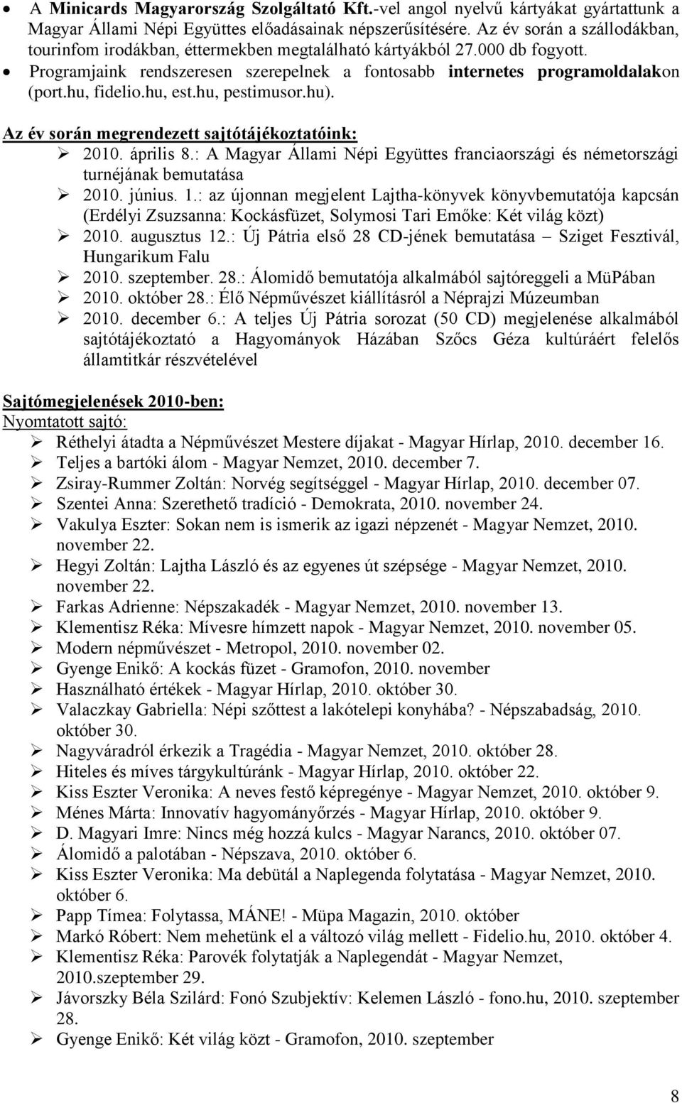 hu, est.hu, pestimusor.hu). Az év során megrendezett sajtótájékoztatóink: 2010. április 8.: A Magyar Állami Népi Együttes franciaországi és németországi turnéjának bemutatása 2010. június. 1.