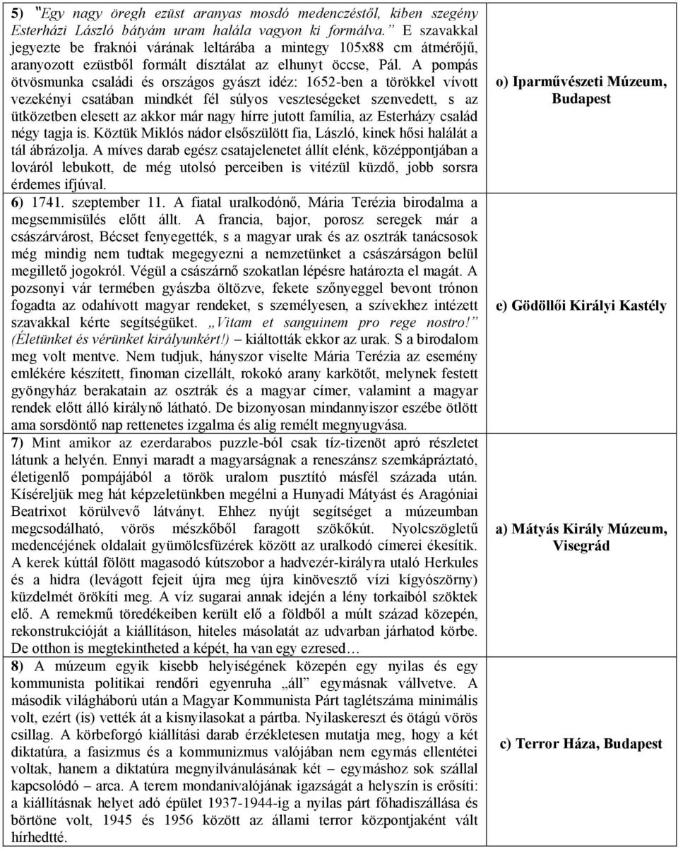 A pompás ötvösmunka családi és országos gyászt idéz: 1652-ben a törökkel vívott vezekényi csatában mindkét fél súlyos veszteségeket szenvedett, s az ütközetben elesett az akkor már nagy hírre jutott