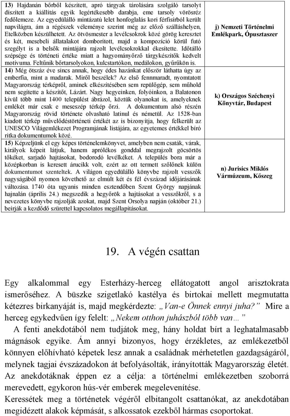 Az ötvösmester a levélcsokrok közé görög keresztet és két, mesebeli állatalakot domborított, majd a kompozíció körül futó szegélyt is a belsők mintájára rajzolt levélcsokrokkal ékesítette.