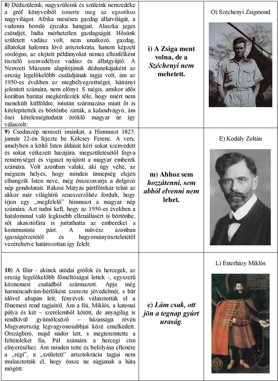 Hősünk született vadász volt, nem unatkozó, gazdag, állatokat halomra lövő arisztokrata, hanem képzett zoológus, az elejtett példányokat nemes ellenfélként tisztelő szenvedélyes vadász és állatgyűjtő.