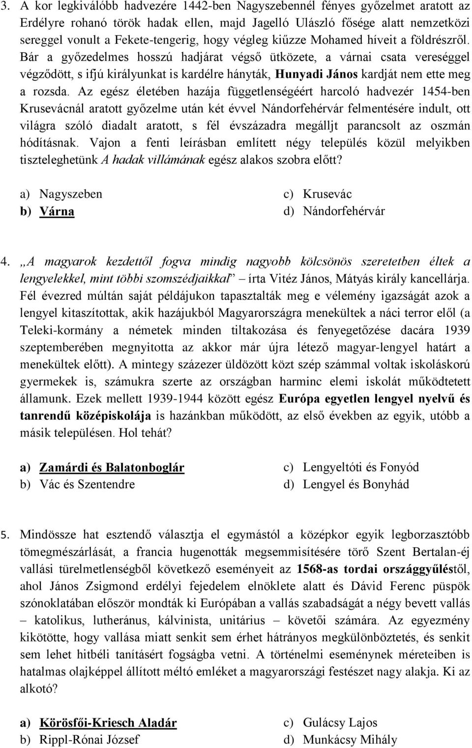 Bár a győzedelmes hosszú hadjárat végső ütközete, a várnai csata vereséggel végződött, s ifjú királyunkat is kardélre hányták, Hunyadi János kardját nem ette meg a rozsda.