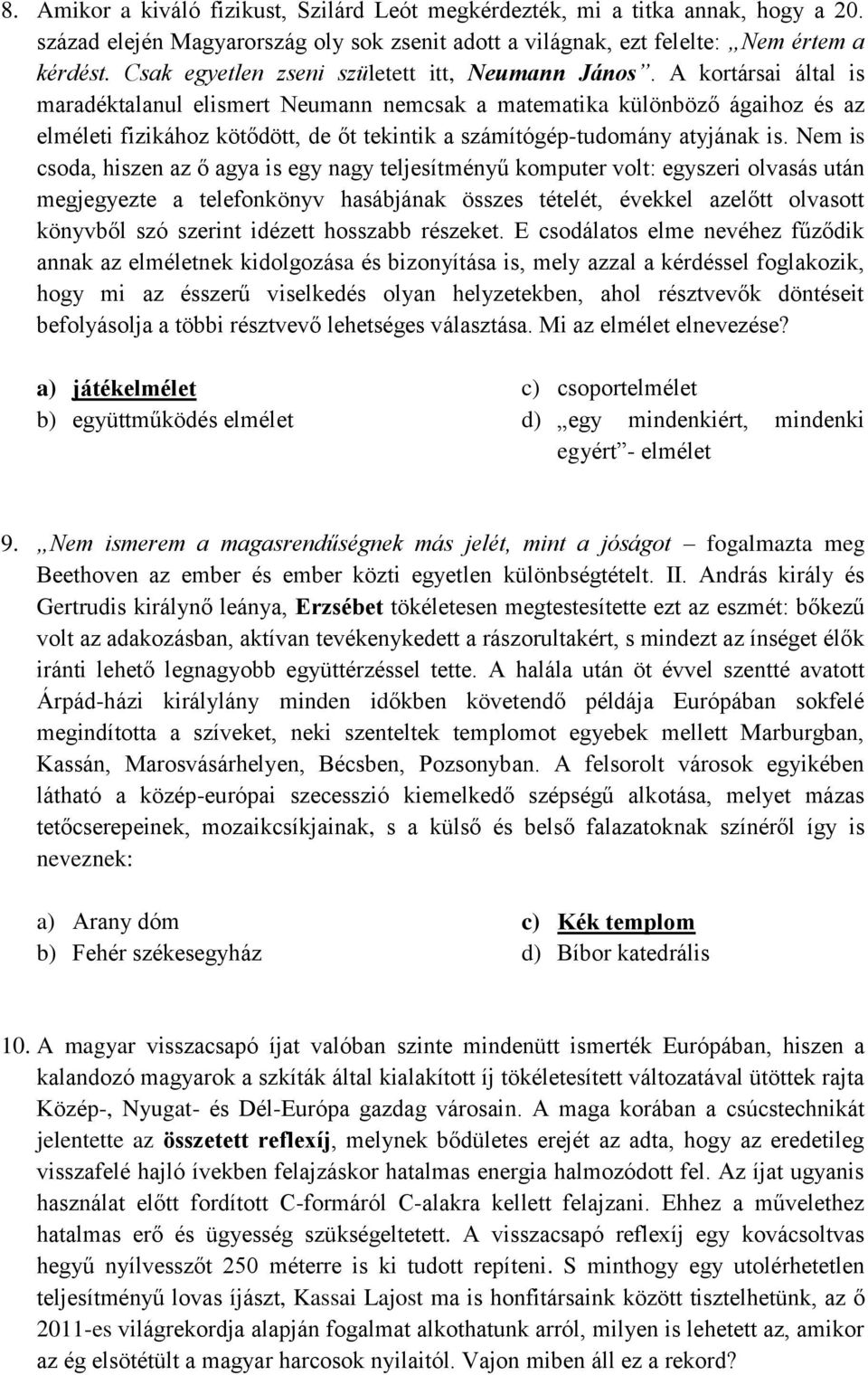 A kortársai által is maradéktalanul elismert Neumann nemcsak a matematika különböző ágaihoz és az elméleti fizikához kötődött, de őt tekintik a számítógép-tudomány atyjának is.