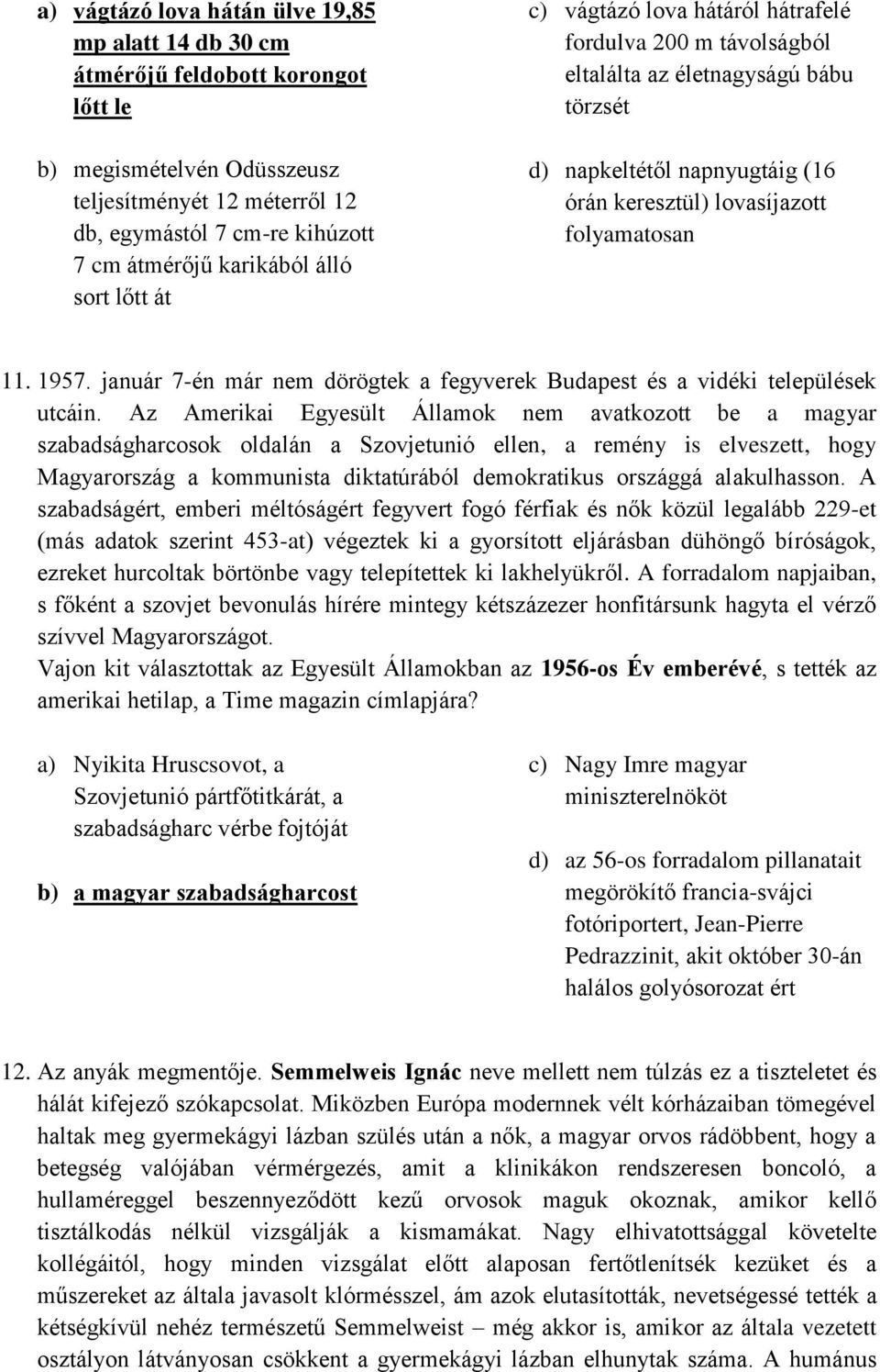 folyamatosan 11. 1957. január 7-én már nem dörögtek a fegyverek Budapest és a vidéki települések utcáin.