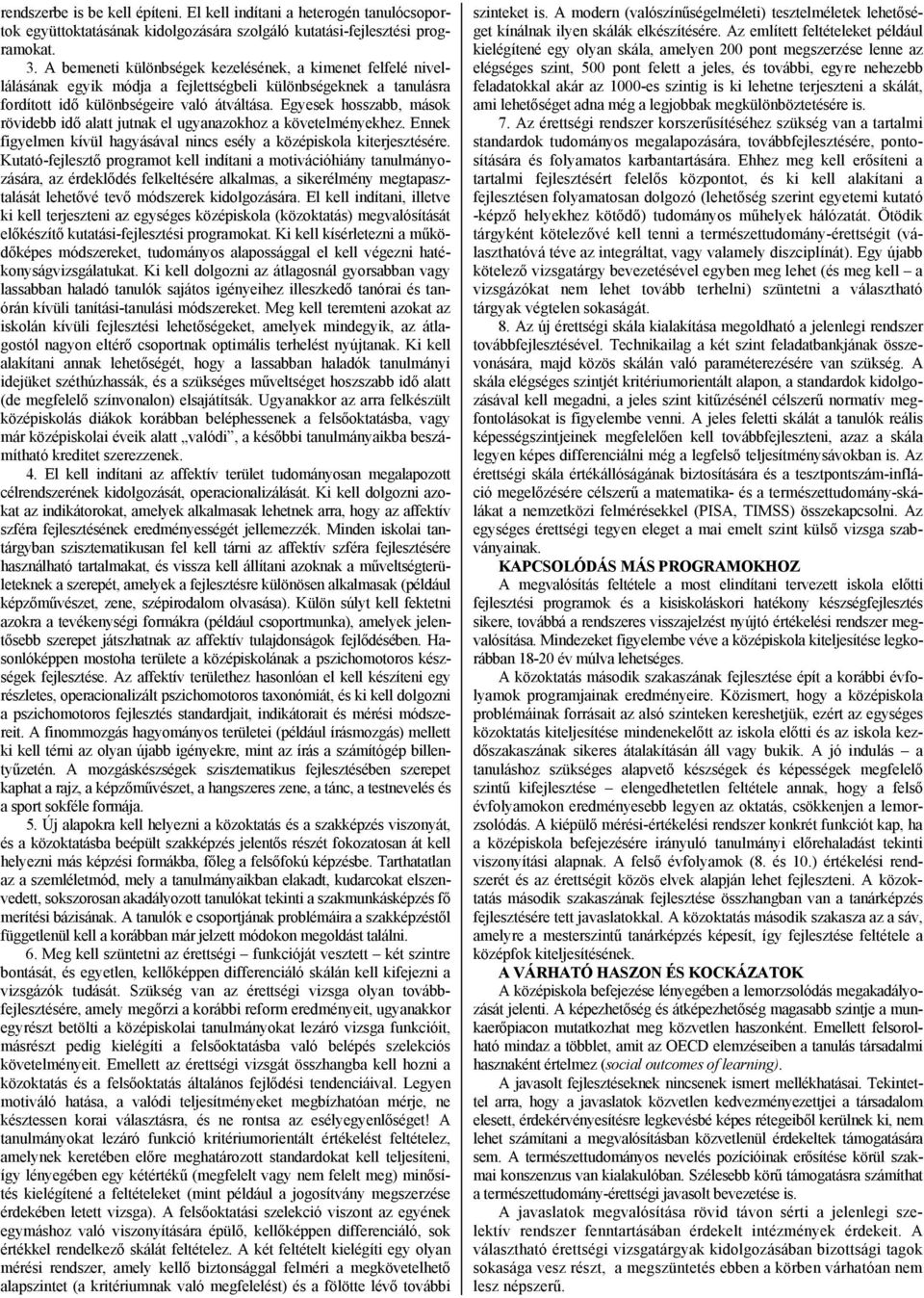 Egyesek hosszabb, mások rövidebb idő alatt jutnak el ugyanazokhoz a követelményekhez. Ennek figyelmen kívül hagyásával nincs esély a középiskola kiterjesztésére.