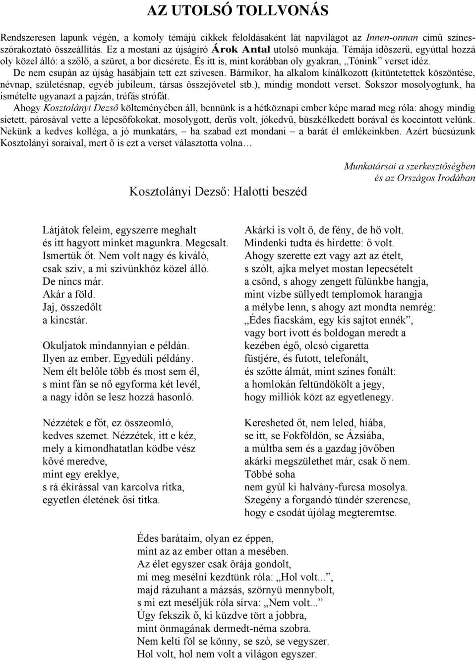 De nem csupán az újság hasábjain tett ezt szívesen. Bármikor, ha alkalom kínálkozott (kitüntetettek köszöntése, névnap, születésnap, egyéb jubileum, társas összejövetel stb.), mindig mondott verset.