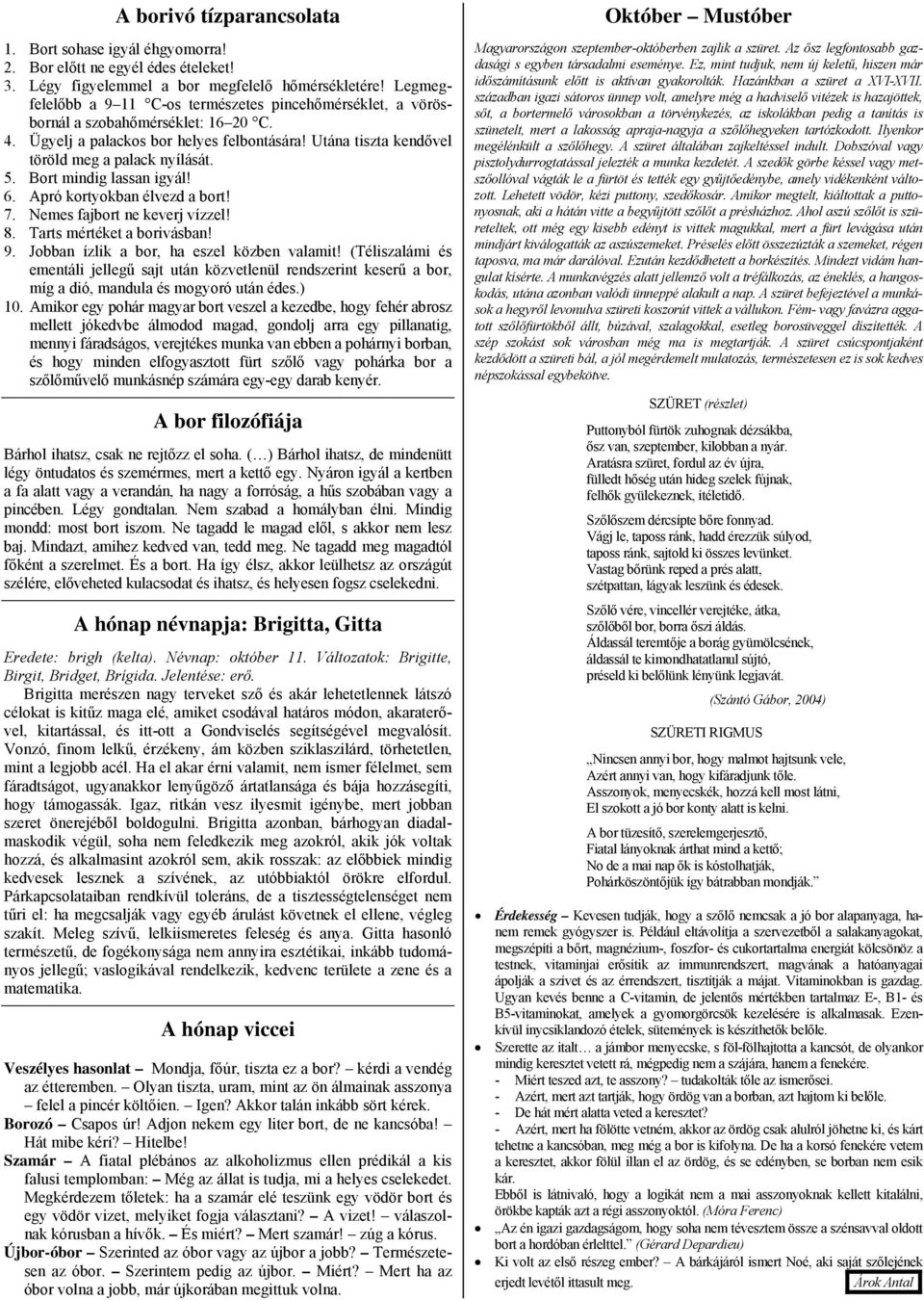 Bort mindig lassan igyál! 6. Apró kortyokban élvezd a bort! 7. Nemes fajbort ne keverj vízzel! 8. Tarts mértéket a borivásban! 9. Jobban ízlik a bor, ha eszel közben valamit!