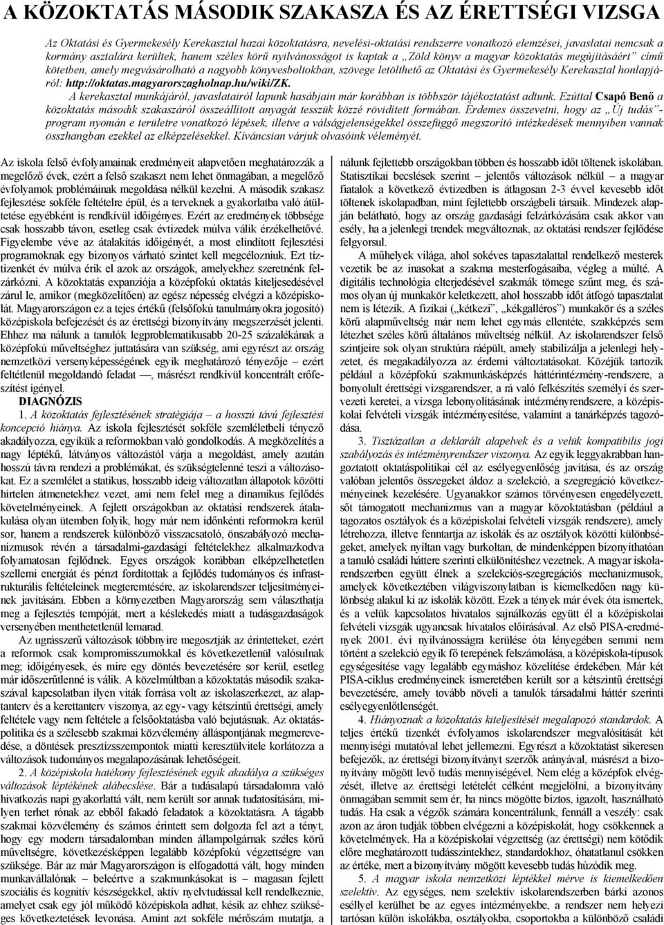 Oktatási és Gyermekesély Kerekasztal honlapjáról: http://oktatas.magyarorszagholnap.hu/wiki/zk. A kerekasztal munkájáról, javaslatairól lapunk hasábjain már korábban is többször tájékoztatást adtunk.