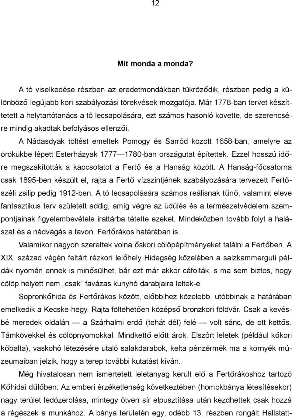 A Nádasdyak töltést emeltek Pomogy és Sarród között 1658-ban, amelyre az örökükbe lépett Esterházyak 1777 1780-ban országutat építettek.