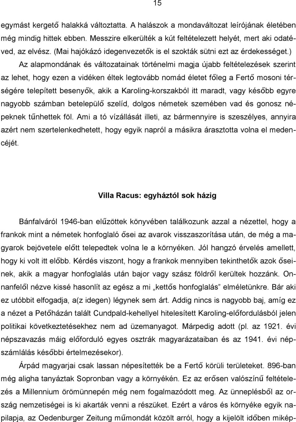 ) Az alapmondának és változatainak történelmi magja újabb feltételezések szerint az lehet, hogy ezen a vidéken éltek legtovább nomád életet főleg a Fertő mosoni tér- ségére telepített besenyők, akik