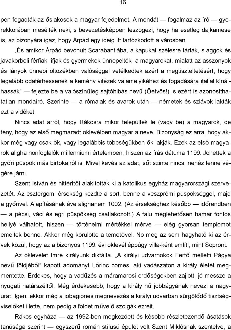 És amikor Árpád bevonult Scarabantiába, a kapukat szélesre tárták, s aggok és javakorbeli férfiak, ifjak és gyermekek ünnepelték a magyarokat, mialatt az asszonyok és lányok ünnepi öltözékben