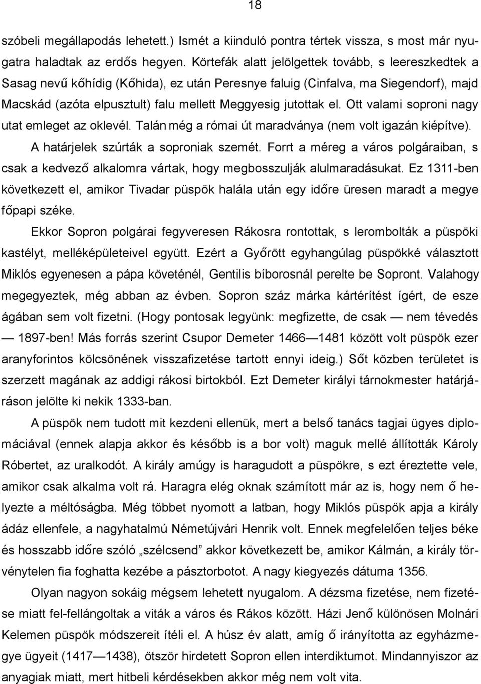 Ott valami soproni nagy utat emleget az oklevél. Talán még a római út maradványa (nem volt igazán kiépítve). A határjelek szúrták a soproniak szemét.