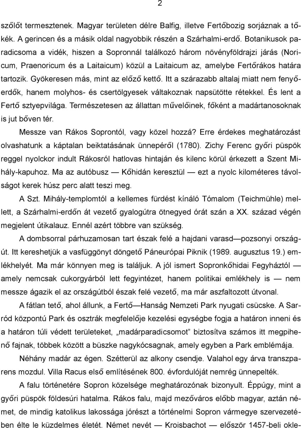 Gyökeresen más, mint az előző kett ő. Itt a szárazabb altalaj miatt nem fenyő- erdők, hanem molyhos- és csertölgyesek váltakoznak napsütötte rétekkel. És lent a Fertő sztyepvilága.