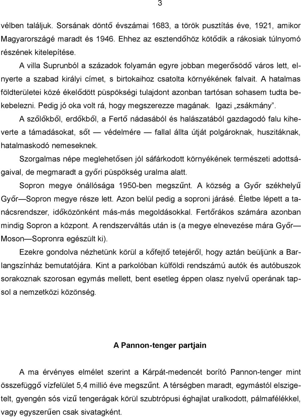 A hatalmas földterületei közé ékelődött püspökségi tulajdont azonban tartósan sohasem tudta be- kebelezni. Pedig jó oka volt rá, hogy megszerezze magának. Igazi zsákmány.