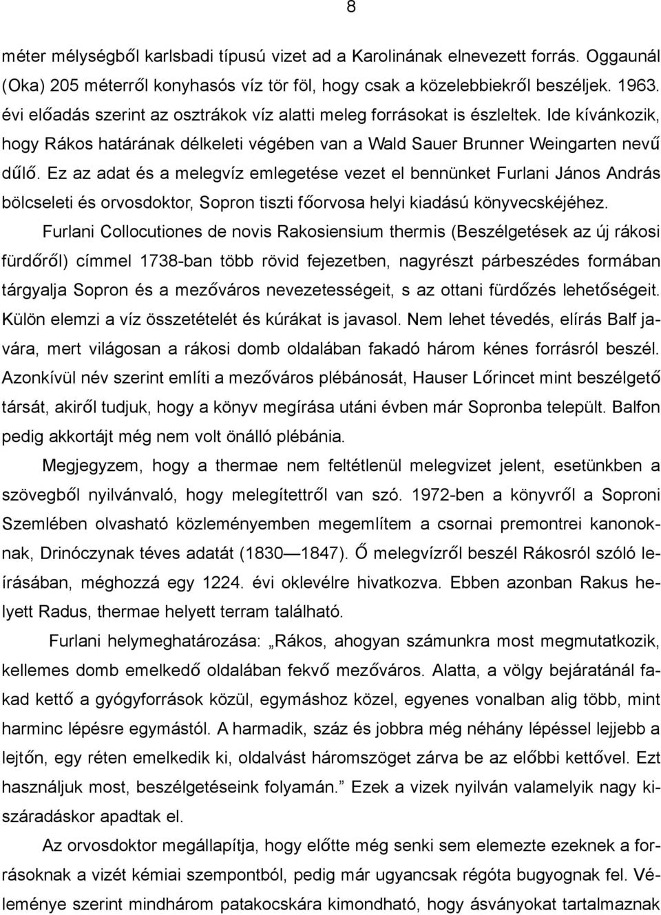 Ez az adat és a melegvíz emlegetése vezet el bennünket Furlani János András bölcseleti és orvosdoktor, Sopron tiszti főorvosa helyi kiadású könyvecskéjéhez.