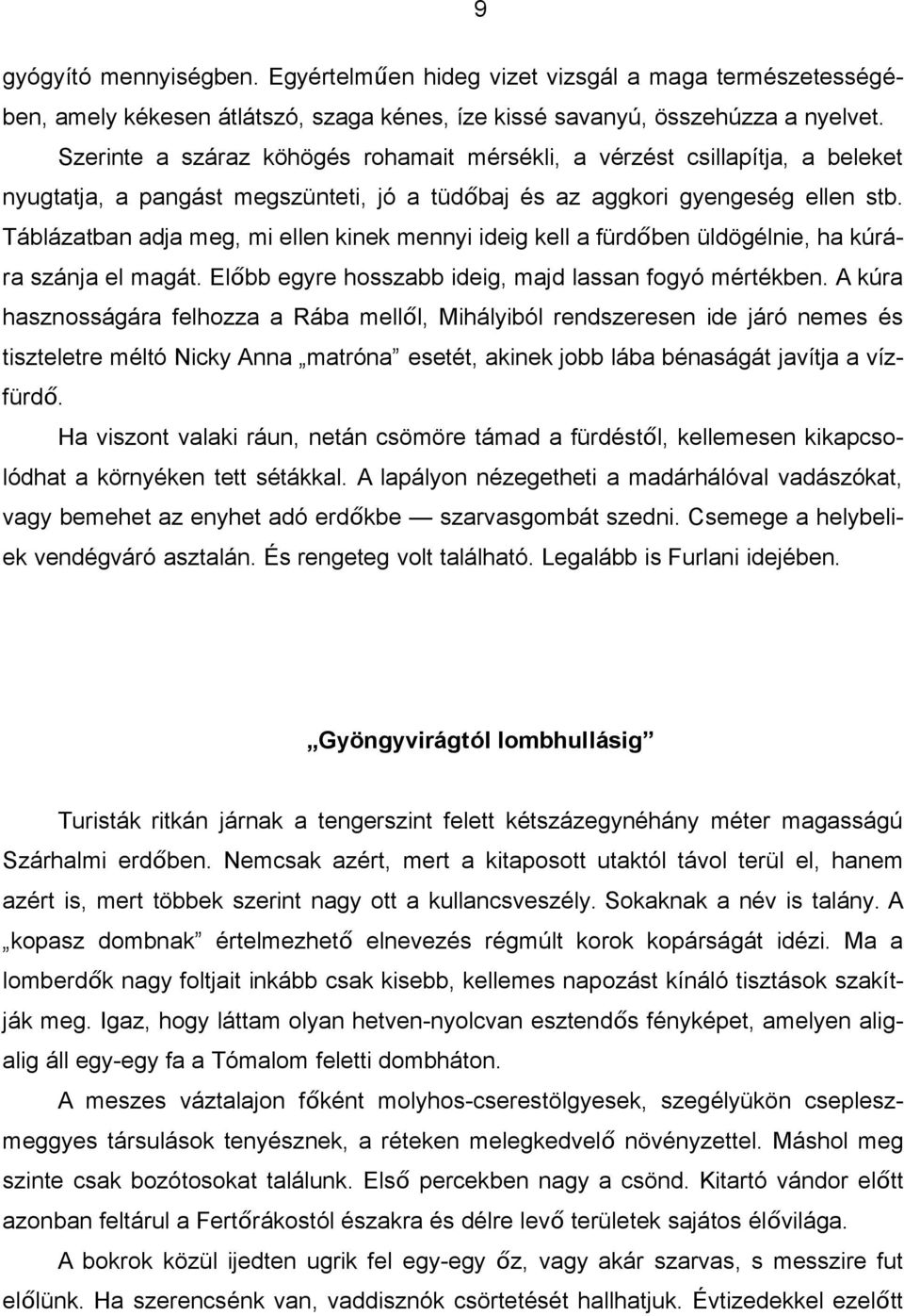 Táblázatban adja meg, mi ellen kinek mennyi ideig kell a fürdőben üldögélnie, ha kúrá- ra szánja el magát. Előbb egyre hosszabb ideig, majd lassan fogyó mértékben.