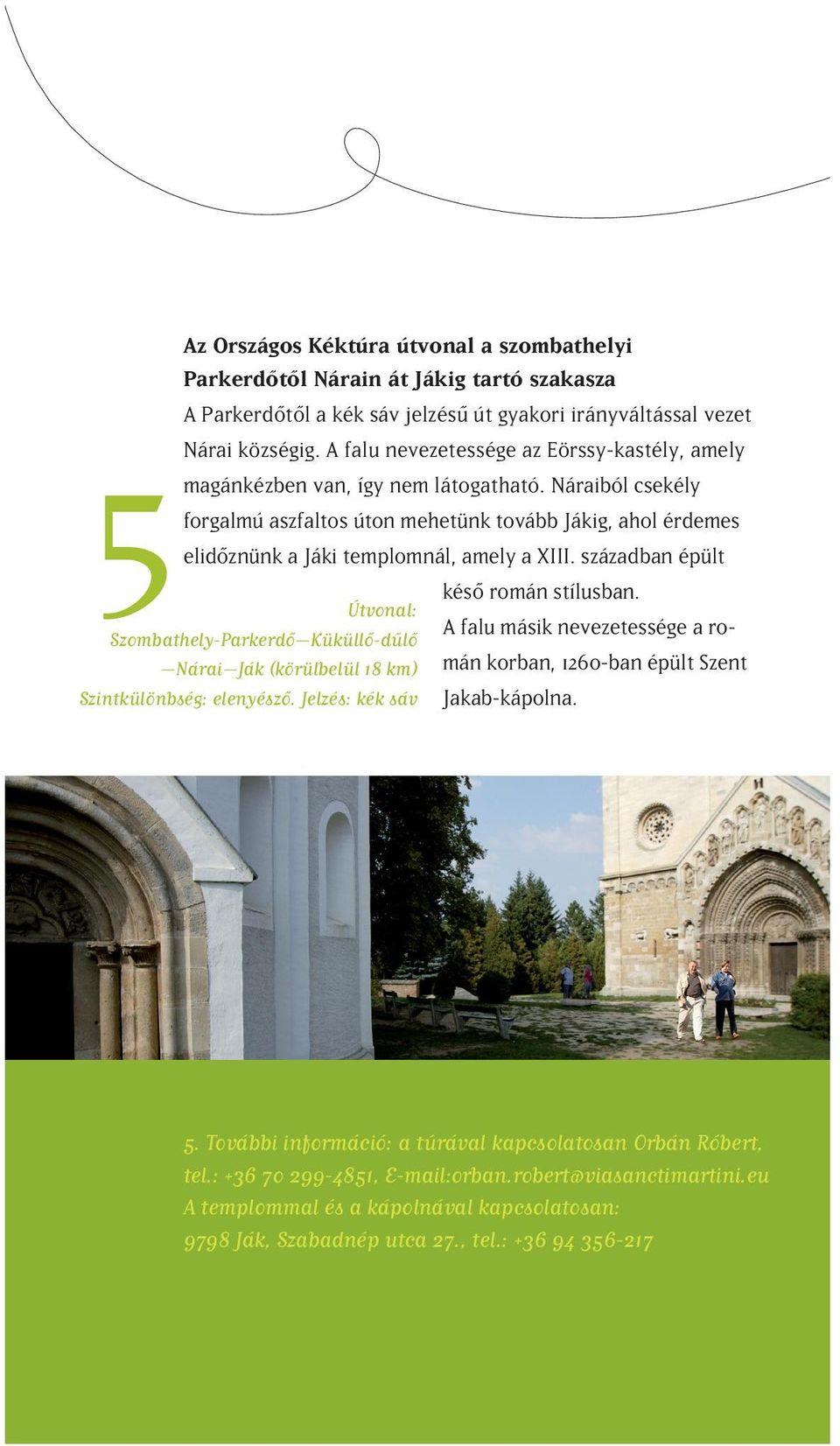 Náraiból csekély forgalmú aszfaltos úton mehetünk tovább Jákig, ahol érdemes elidôznünk a Jáki templomnál, amely a XIII.