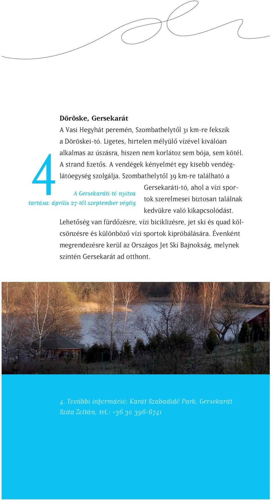 Szombathelytôl 39 km-re található a 4 A Gersekaráti-tó nyitva tartása: április 27-tôl szeptember végéig Gersekaráti-tó, ahol a vízi sportok szerelmesei biztosan találnak kedvükre való