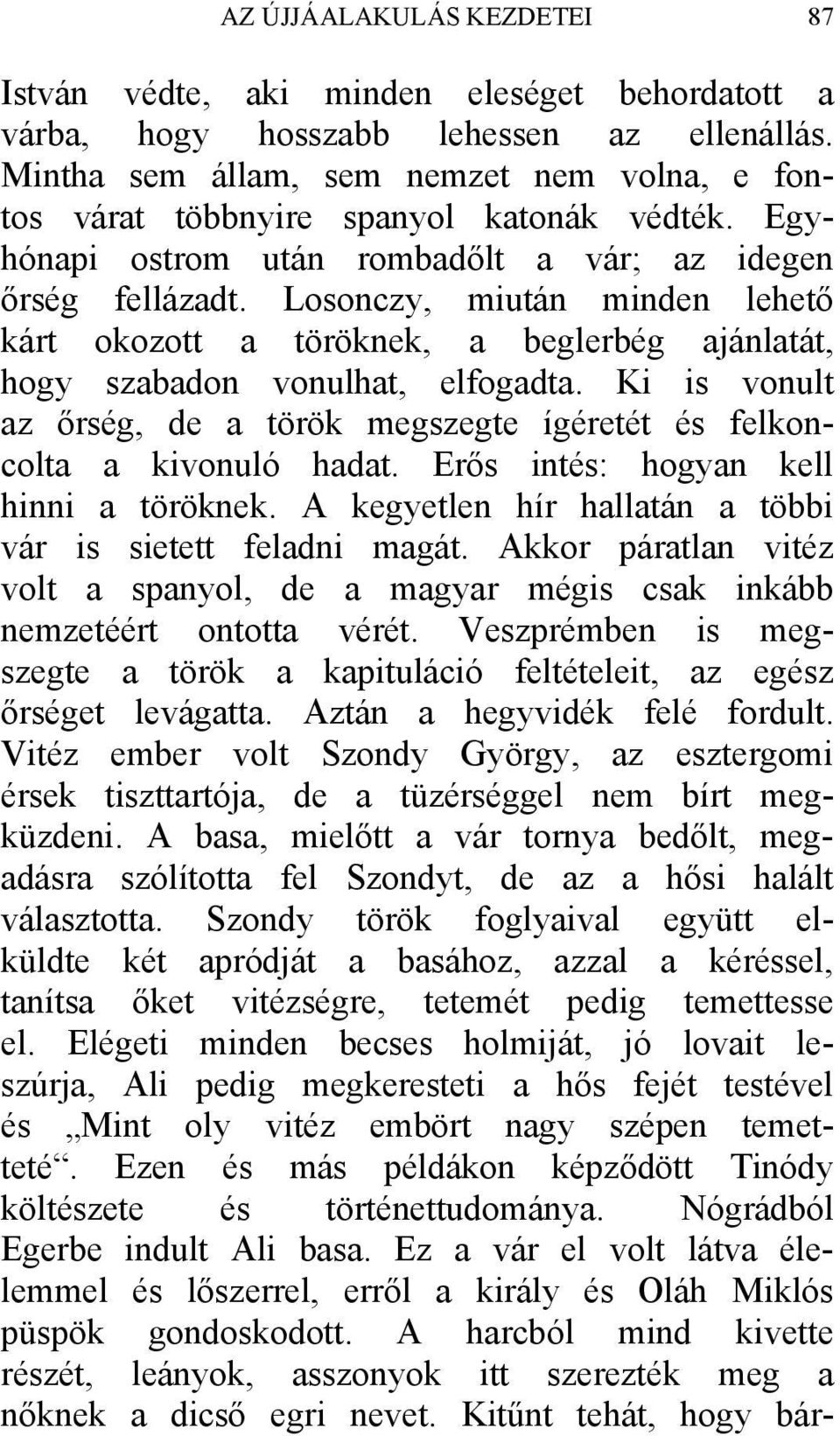 Losonczy, miután minden lehető kárt okozott a töröknek, a beglerbég ajánlatát, hogy szabadon vonulhat, elfogadta. Ki is vonult az őrség, de a török megszegte ígéretét és felkoncolta a kivonuló hadat.