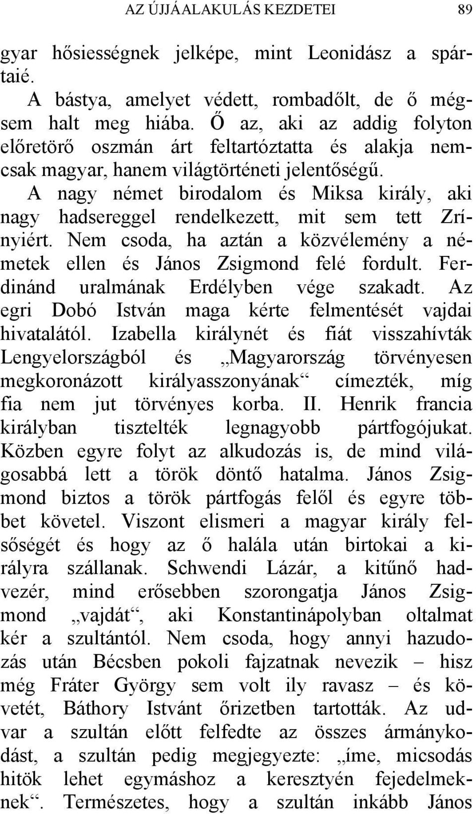 A nagy német birodalom és Miksa király, aki nagy hadsereggel rendelkezett, mit sem tett Zrínyiért. Nem csoda, ha aztán a közvélemény a németek ellen és János Zsigmond felé fordult.