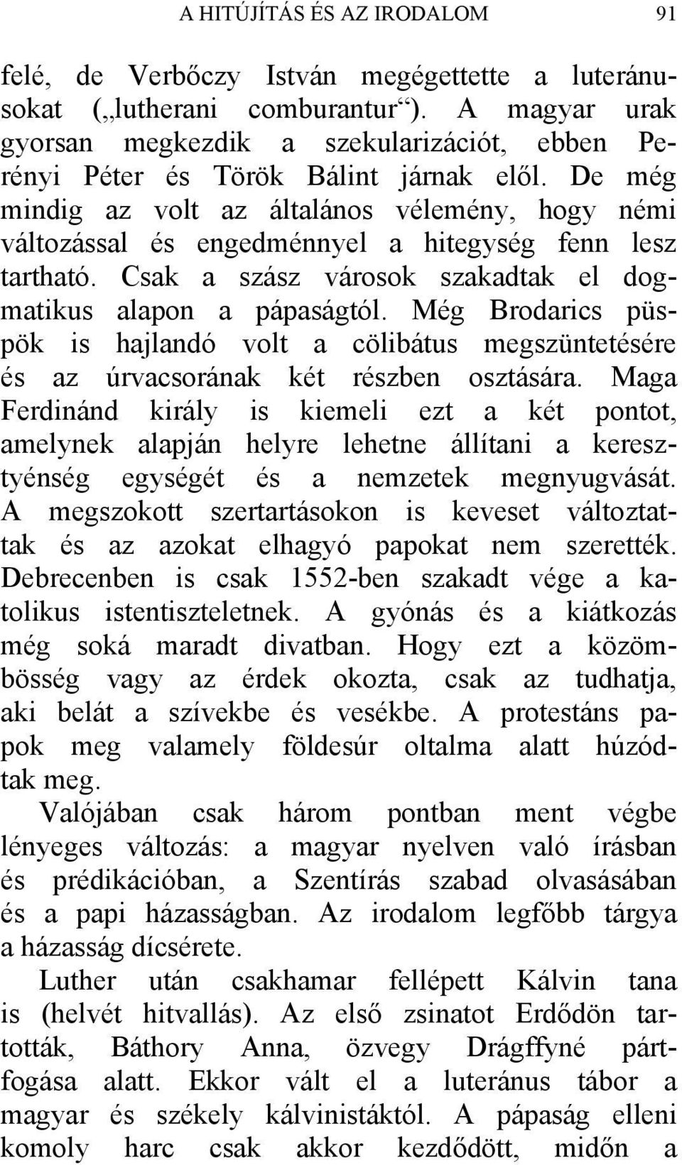 De még mindig az volt az általános vélemény, hogy némi változással és engedménnyel a hitegység fenn lesz tartható. Csak a szász városok szakadtak el dogmatikus alapon a pápaságtól.