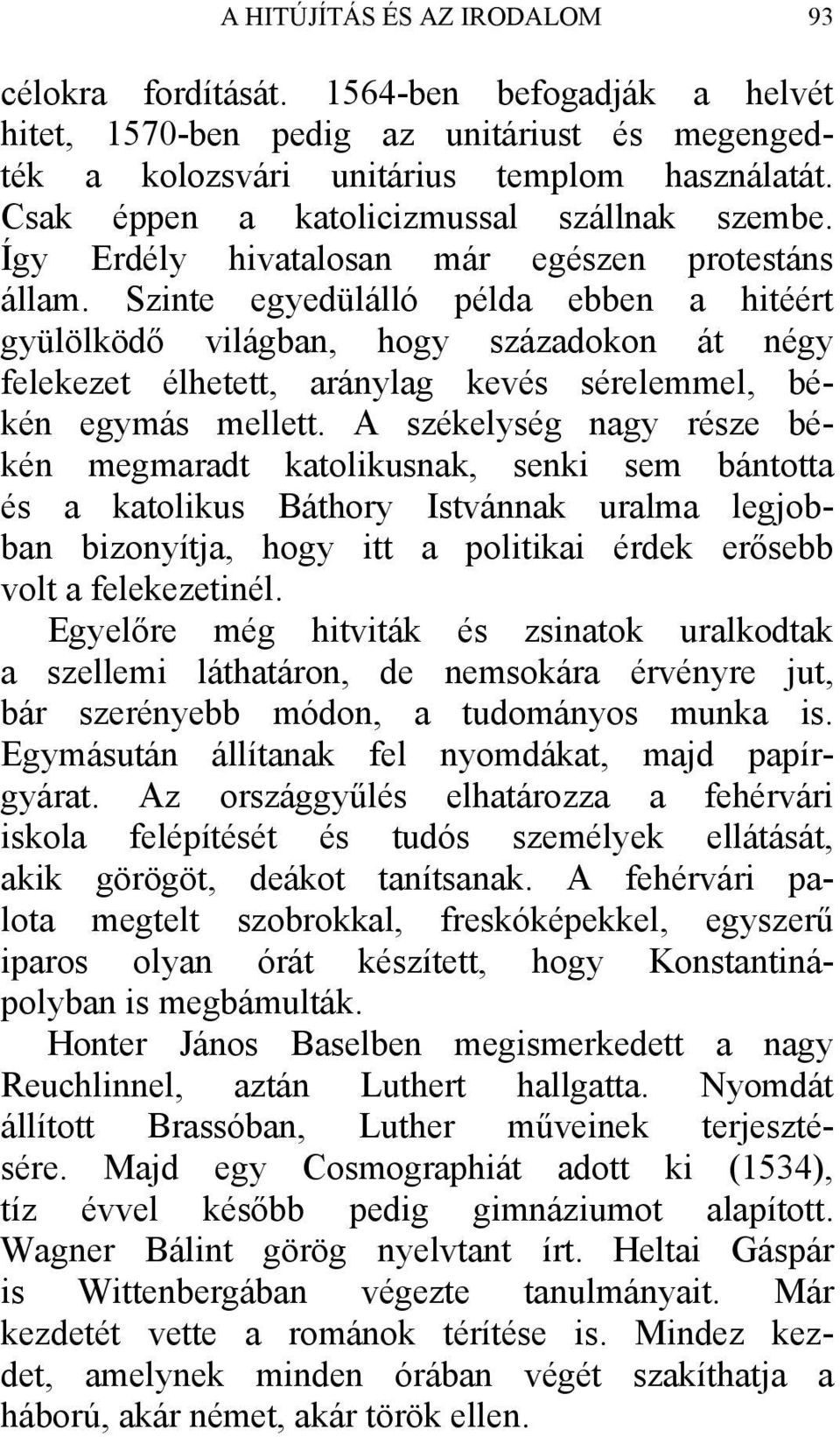 Szinte egyedülálló példa ebben a hitéért gyülölködő világban, hogy századokon át négy felekezet élhetett, aránylag kevés sérelemmel, békén egymás mellett.