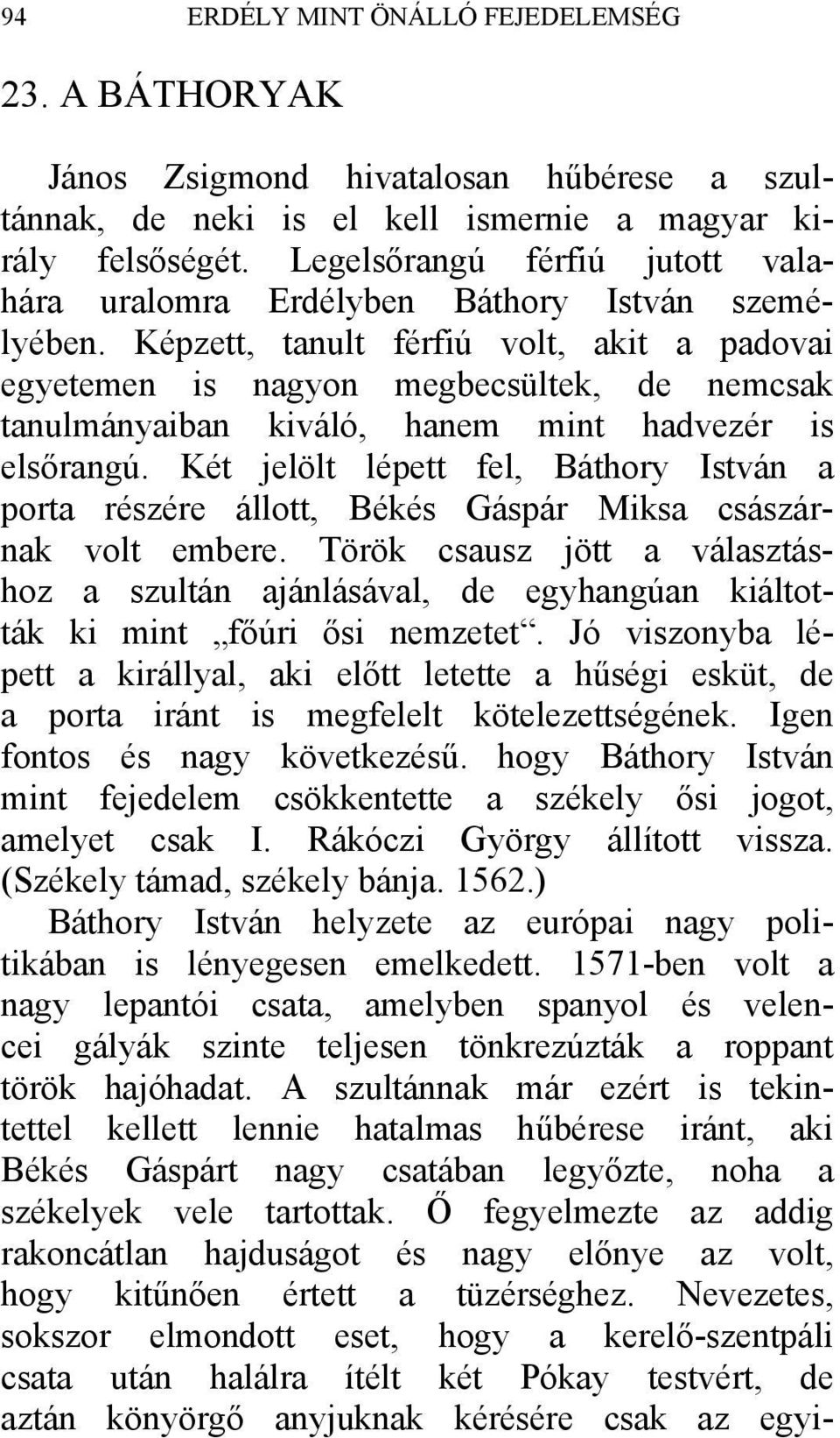 Képzett, tanult férfiú volt, akit a padovai egyetemen is nagyon megbecsültek, de nemcsak tanulmányaiban kiváló, hanem mint hadvezér is elsőrangú.