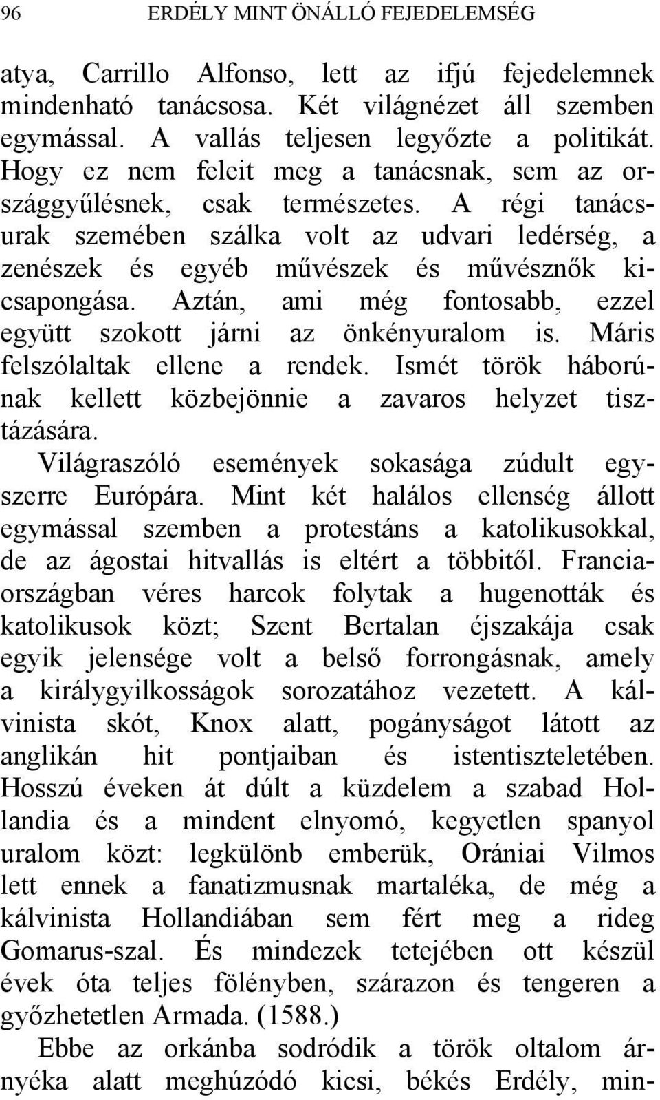 Aztán, ami még fontosabb, ezzel együtt szokott járni az önkényuralom is. Máris felszólaltak ellene a rendek. Ismét török háborúnak kellett közbejönnie a zavaros helyzet tisztázására.