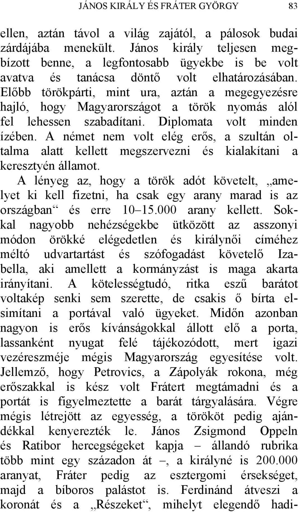 Előbb törökpárti, mint ura, aztán a megegyezésre hajló, hogy Magyarországot a török nyomás alól fel lehessen szabadítani. Diplomata volt minden ízében.