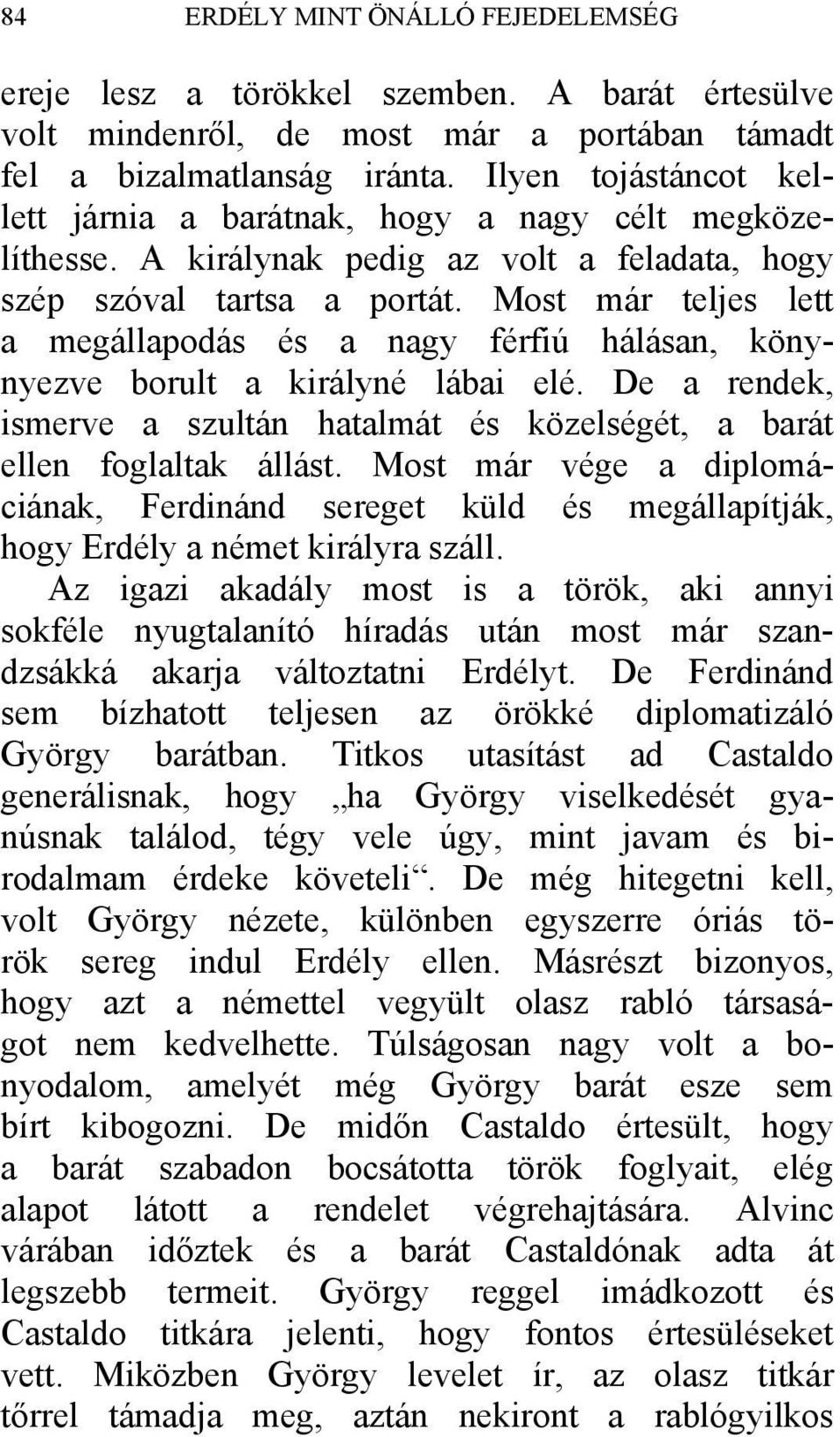 Most már teljes lett a megállapodás és a nagy férfiú hálásan, könynyezve borult a királyné lábai elé. De a rendek, ismerve a szultán hatalmát és közelségét, a barát ellen foglaltak állást.