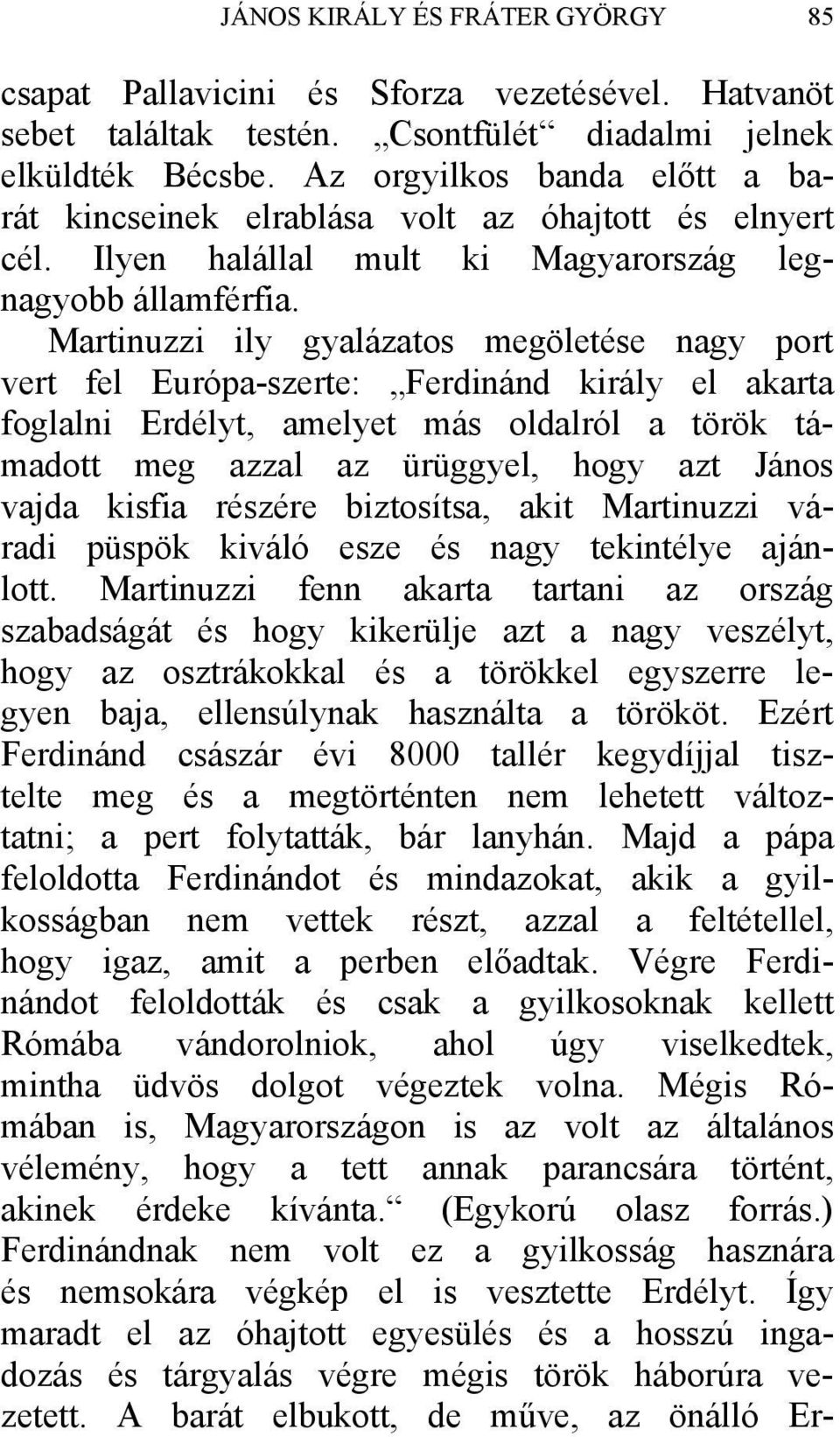 Martinuzzi ily gyalázatos megöletése nagy port vert fel Európa-szerte: Ferdinánd király el akarta foglalni Erdélyt, amelyet más oldalról a török támadott meg azzal az ürüggyel, hogy azt János vajda