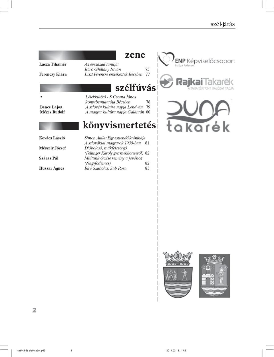 könyvismertetés Kovács László Simon Attila: Egy esztendõ krónikája A szlovákiai magyarok 1938-ban 81 Mészely József Dióbölcsõ, mákfejcsörgõ