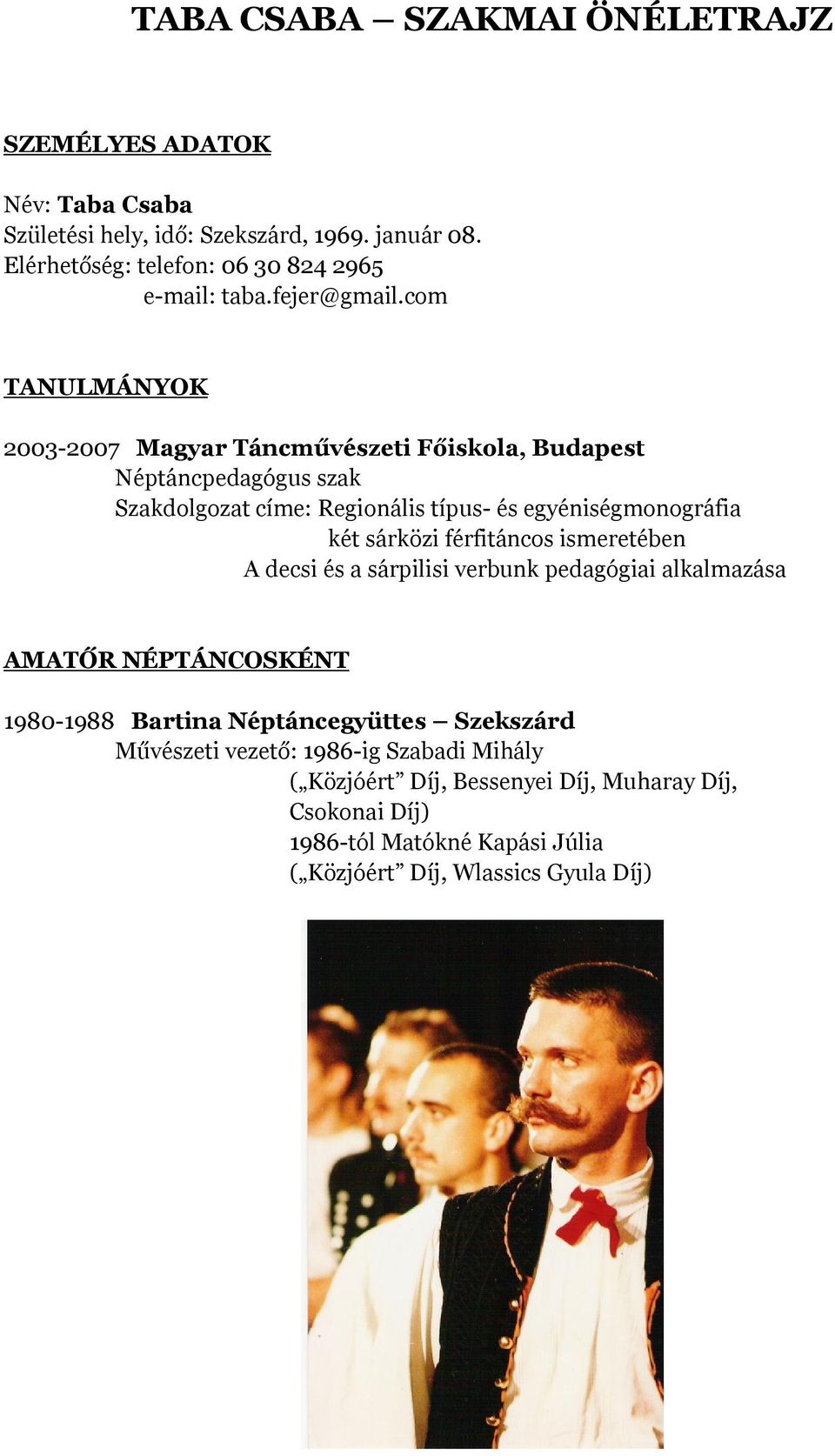 com TANULMÁNYOK 2003-2007 Magyar Táncművészeti Főiskola, Budapest Néptáncpedagógus szak Szakdolgozat címe: Regionális típus- és egyéniségmonográfia két sárközi